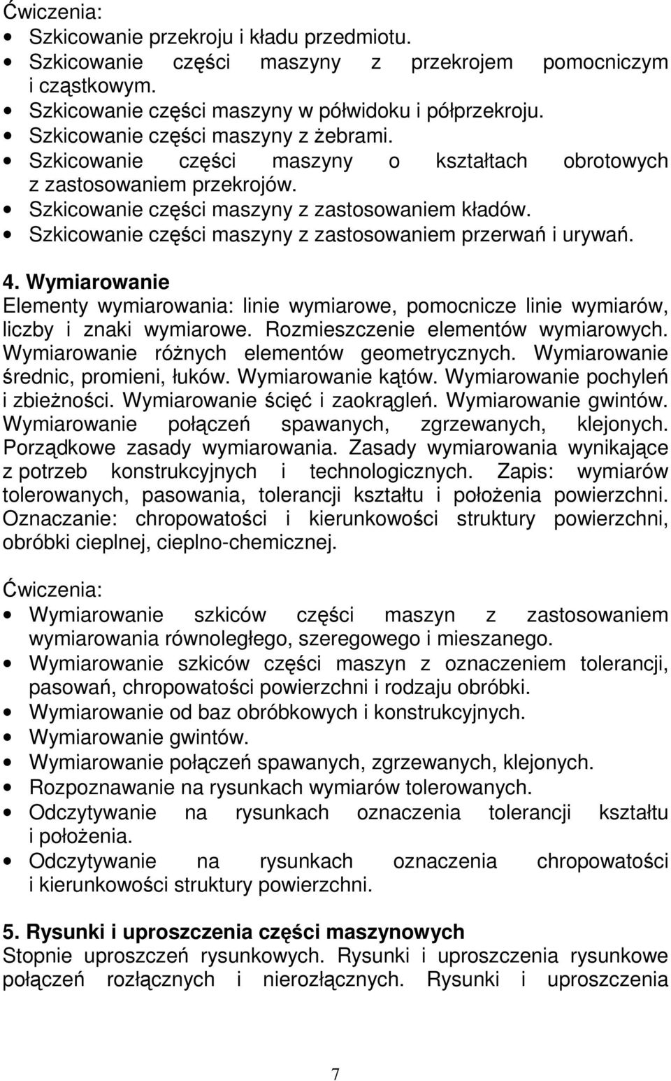 Wymiarowanie Elementy wymiarowania: linie wymiarowe, pomocnicze linie wymiarów, liczby i znaki wymiarowe. Rozmieszczenie elementów wymiarowych. Wymiarowanie róŝnych elementów geometrycznych.
