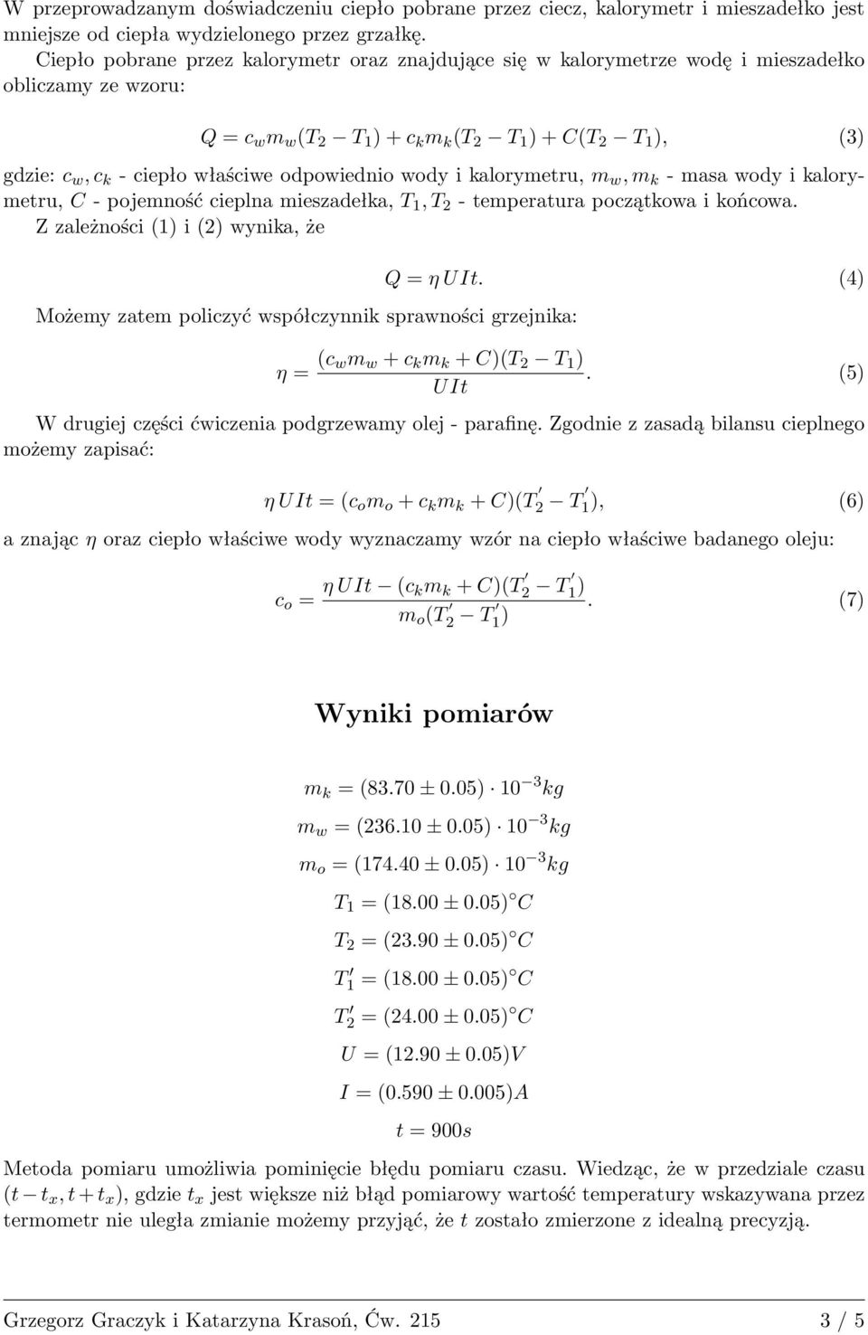 właściwe odpowiednio wody i kalorymetru, m w, m k - masa wody i kalorymetru, C - pojemność cieplna mieszadełka, T 1, T 2 - temperatura początkowa i końcowa.