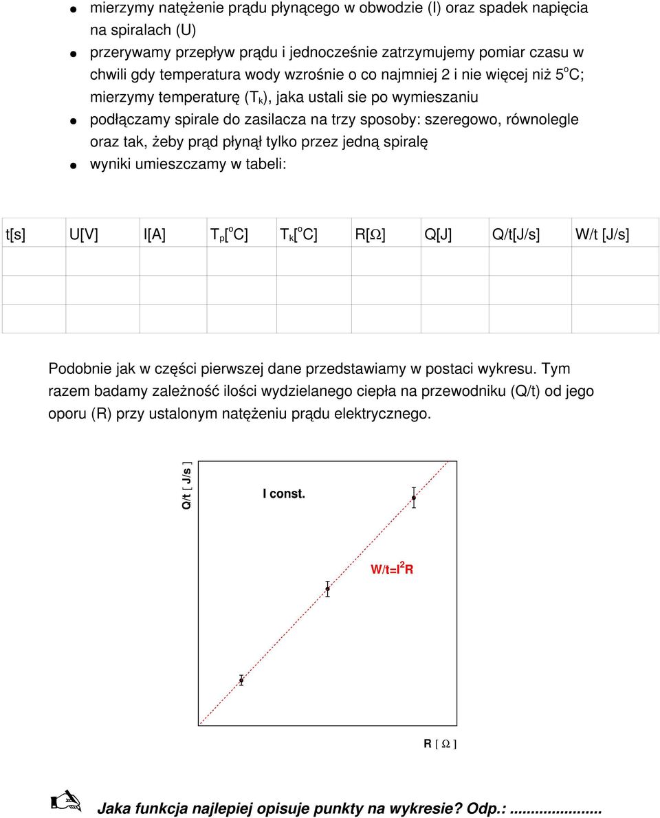 tylko przez jedną spiralę wyniki umieszczamy w tabeli: t[s] U[V] I[A] T p [ o C] T k [ o C] R[ ] Q[J] Q/t[J/s] W/t [J/s] Podobnie jak w części pierwszej dane przedstawiamy w postaci wykresu.