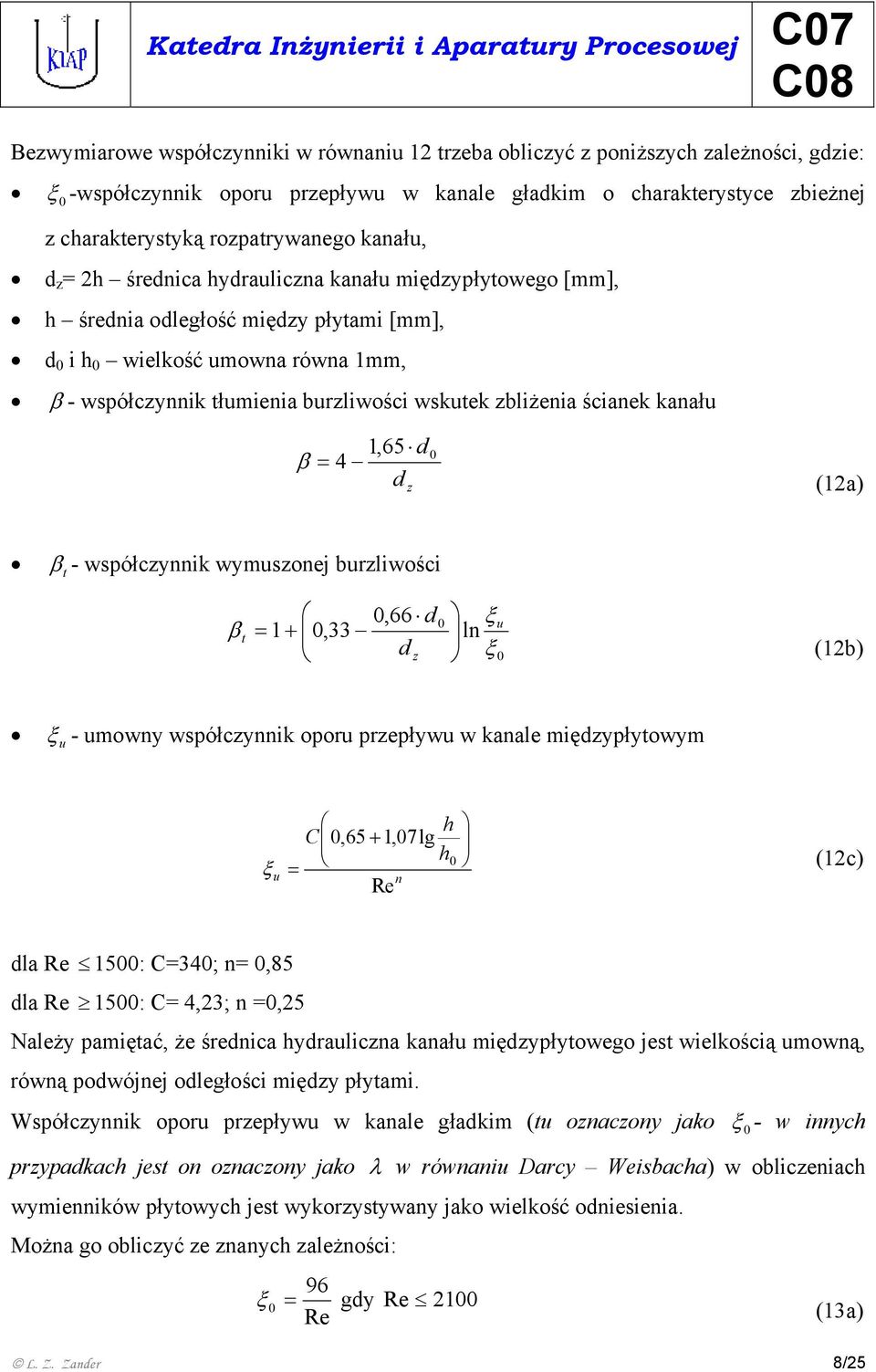 zbliżenia ścianek kanału β = 1,65 4 d z d 0 (12a) β t - współczynnik wymuszonej burzliwości 0,66 d β t = 1+ 0,33 d z 0 ξ u ln ξ 0 (12b) ξ u - umowny współczynnik oporu przepływu w kanale