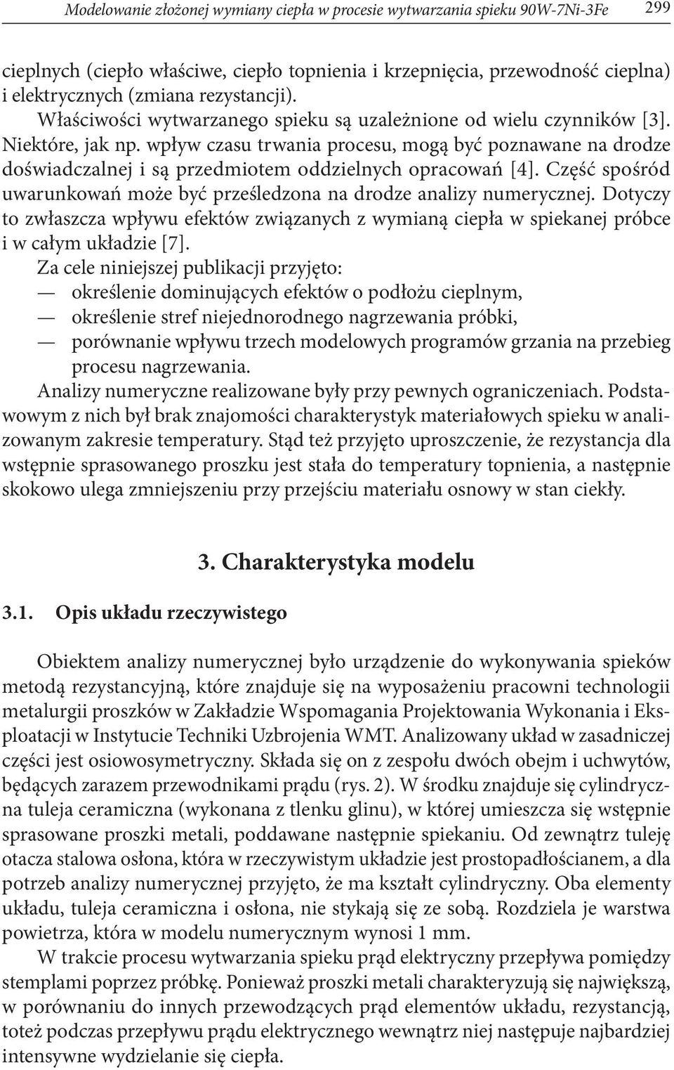 wpływ czasu trwania procesu, mogą być poznawane na drodze doświadczalnej i są przedmiotem oddzielnych opracowań [4]. Część spośród uwarunkowań może być prześledzona na drodze analizy numerycznej.
