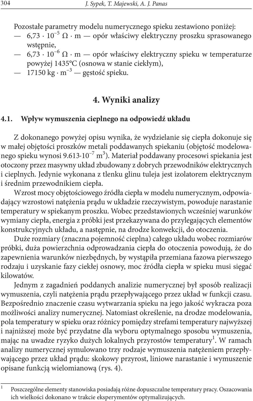 Panas Pozostałe parametry modelu numerycznego spieku zestawiono poniżej: 6,73 10 5 Ω m opór właściwy elektryczny proszku sprasowanego wstępnie, 6,73 10 6 Ω m opór właściwy elektryczny spieku w