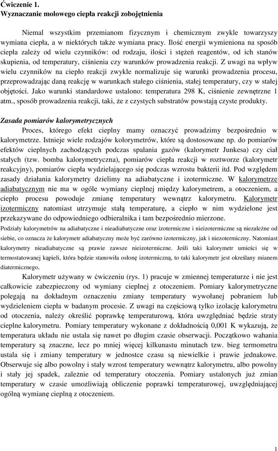 Z uwagi na wpływ wielu czynników na ciepło reakcji zwykle normalizuje się warunki prowadzenia procesu, przeprowadzając daną reakcję w warunkach stałego ciśnienia, stałej temperatury, czy w stałej