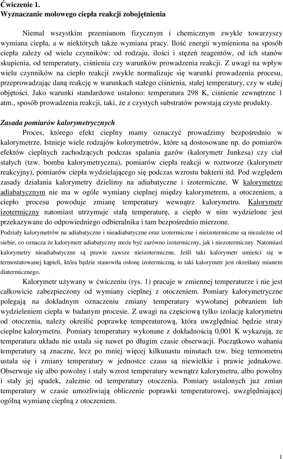 Z uwagi na wpływ wielu czynników na ciepło reakcji zwykle normalizuje się warunki prowadzenia procesu, przeprowadzając daną reakcję w warunkach stałego ciśnienia, stałej temperatury, czy w stałej