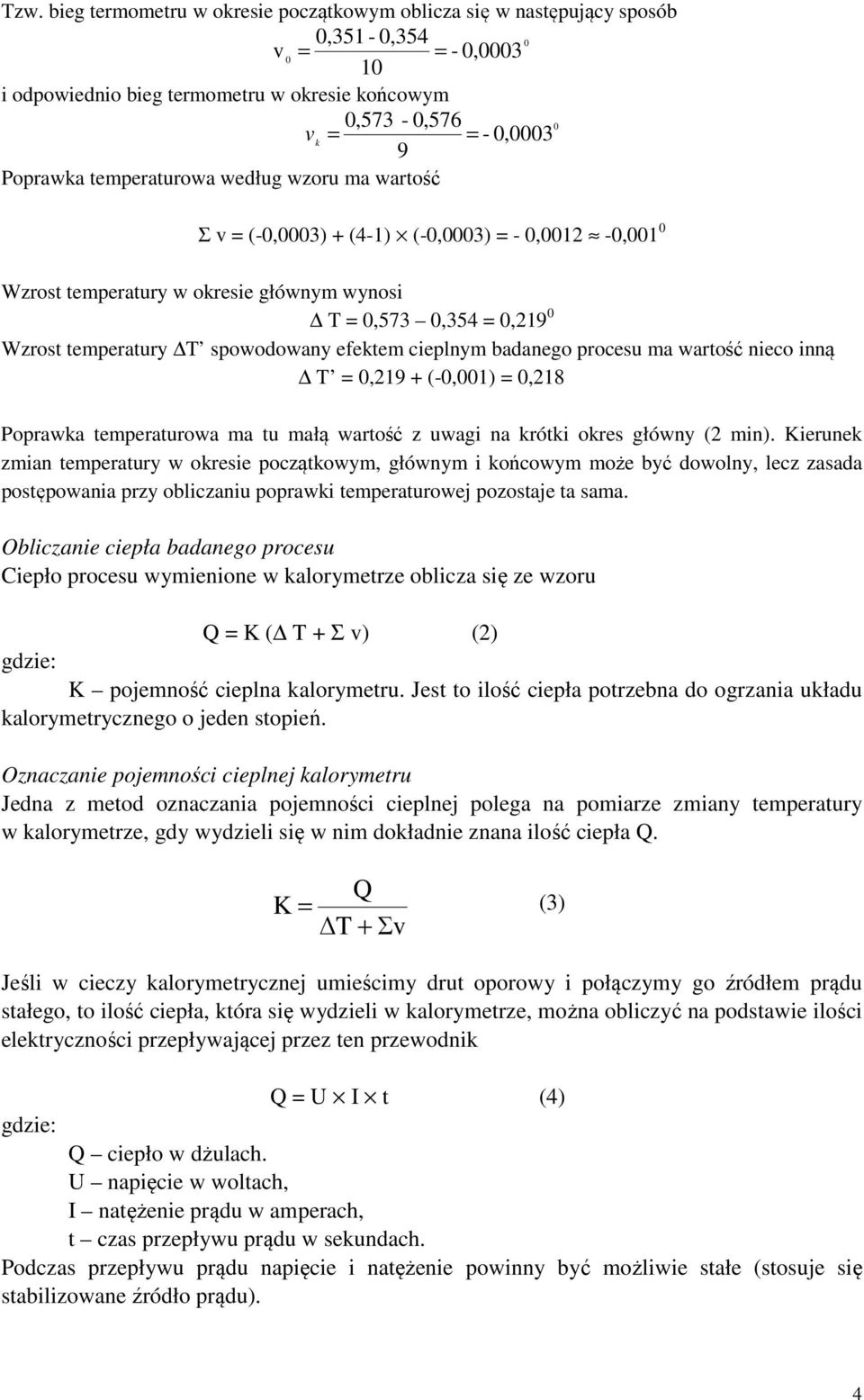 spowodowany efektem cieplnym badanego procesu ma wartość nieco inną T = 0,219 + (-0,001) = 0,218 Poprawka temperaturowa ma tu małą wartość z uwagi na krótki okres główny (2 min).