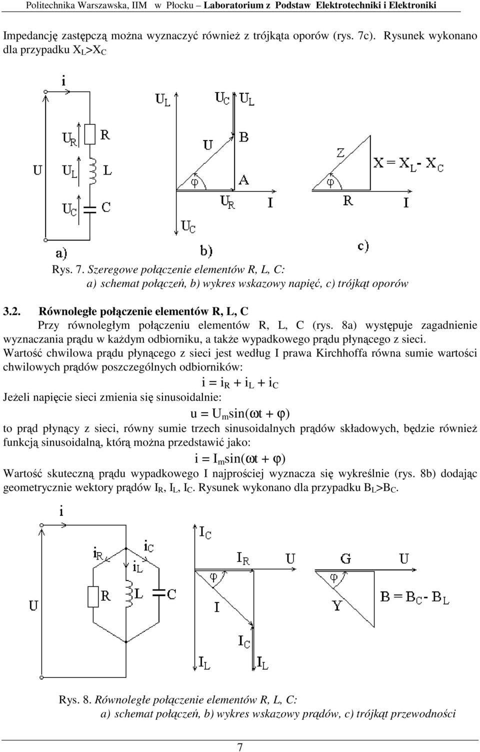 Warto chwilowa prdu płyncego z sieci jest według I prawa Kirchhoffa równa suie wartoci chwilowych prdów poszczególnych odbiorników: i = i R + i L + i C Jeeli napicie sieci zienia si sinusoidalnie: u