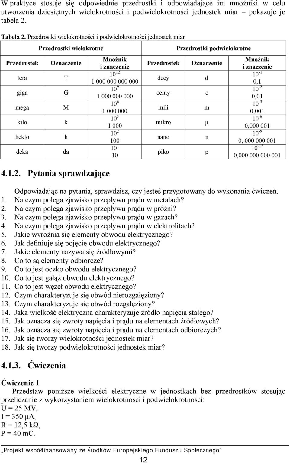 Pytania sprawdzające Mnożnik i znaczenie 10 12 1 000 000 000 000 10 9 1 000 000 000 10 6 1 000 000 10 3 1 000 10 2 100 10 1 10 Przedrostek decy centy mili Przedrostki podwielokrotne Oznaczenie d c m