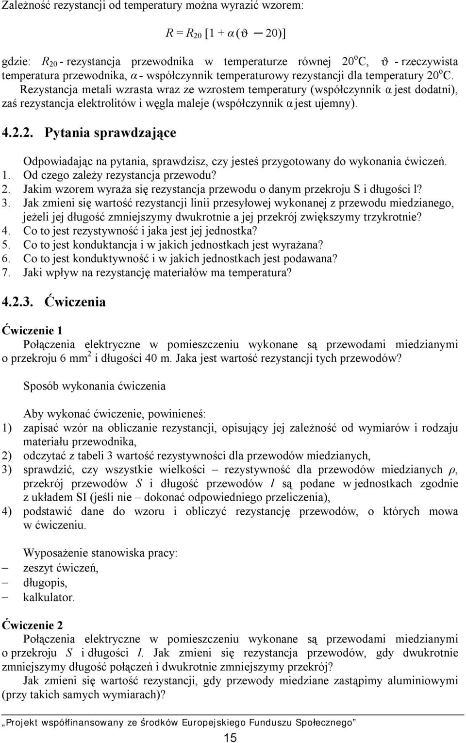 Rezystancja metali wzrasta wraz ze wzrostem temperatury (współczynnik α jest dodatni), zaś rezystancja elektrolitów i węgla maleje (współczynnik α jest ujemny). 4.2.