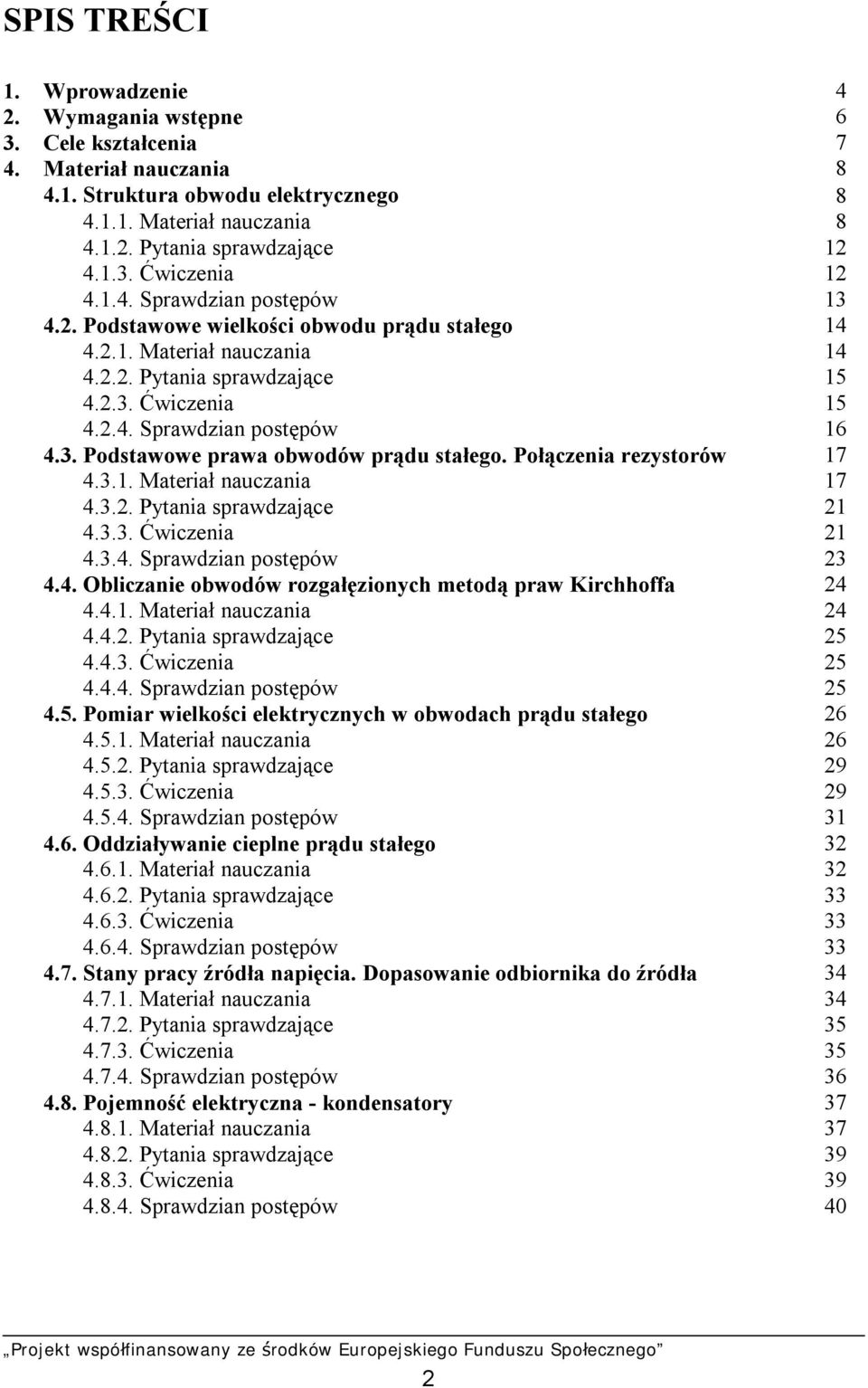 Połączenia rezystorów 17 4.3.1. Materiał nauczania 17 4.3.2. Pytania sprawdzające 21 4.3.3. Ćwiczenia 21 4.3.4. Sprawdzian postępów 23 4.4. Obliczanie obwodów rozgałęzionych metodą praw Kirchhoffa 24 4.