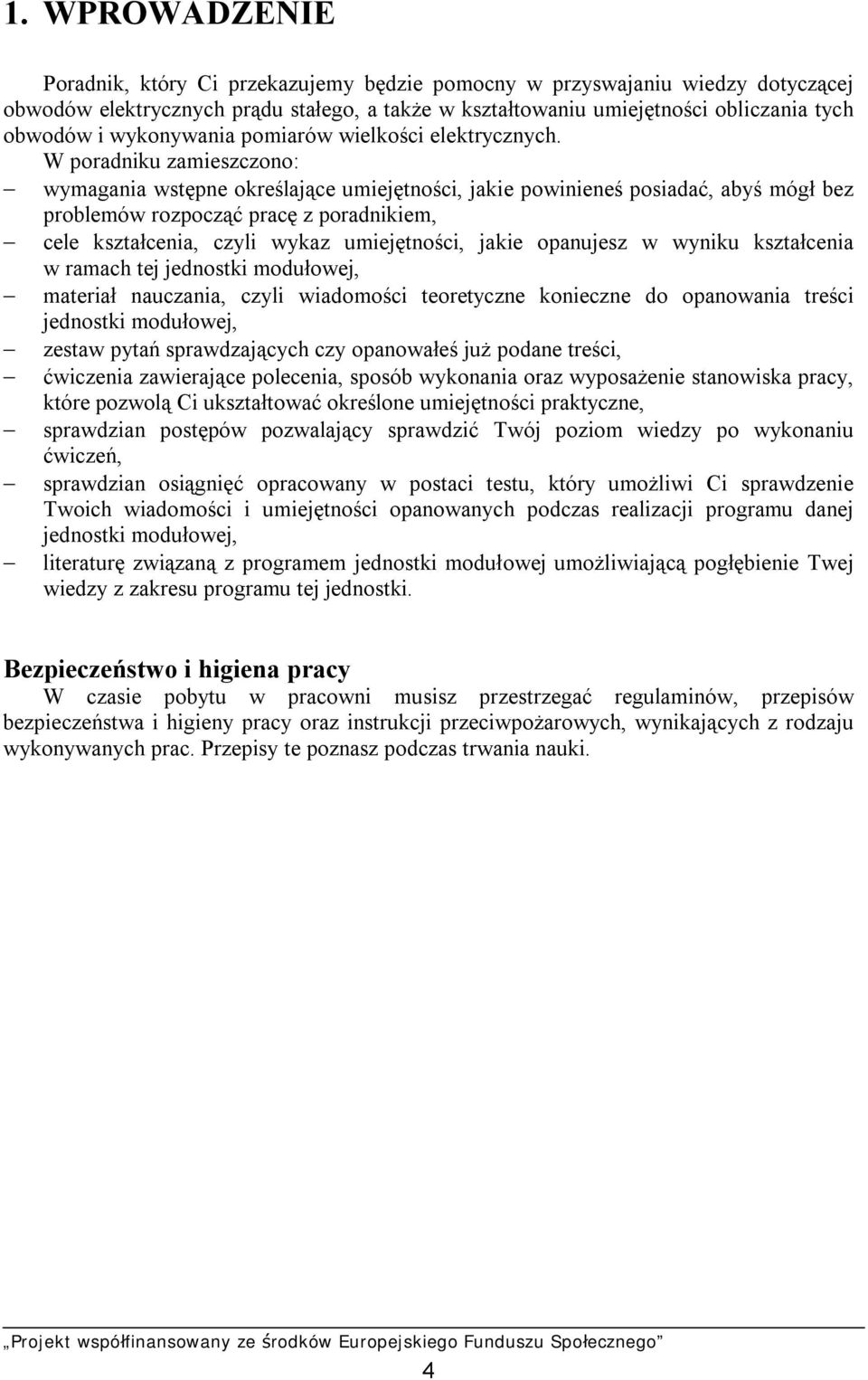 W poradniku zamieszczono: wymagania wstępne określające umiejętności, jakie powinieneś posiadać, abyś mógł bez problemów rozpocząć pracę z poradnikiem, cele kształcenia, czyli wykaz umiejętności,