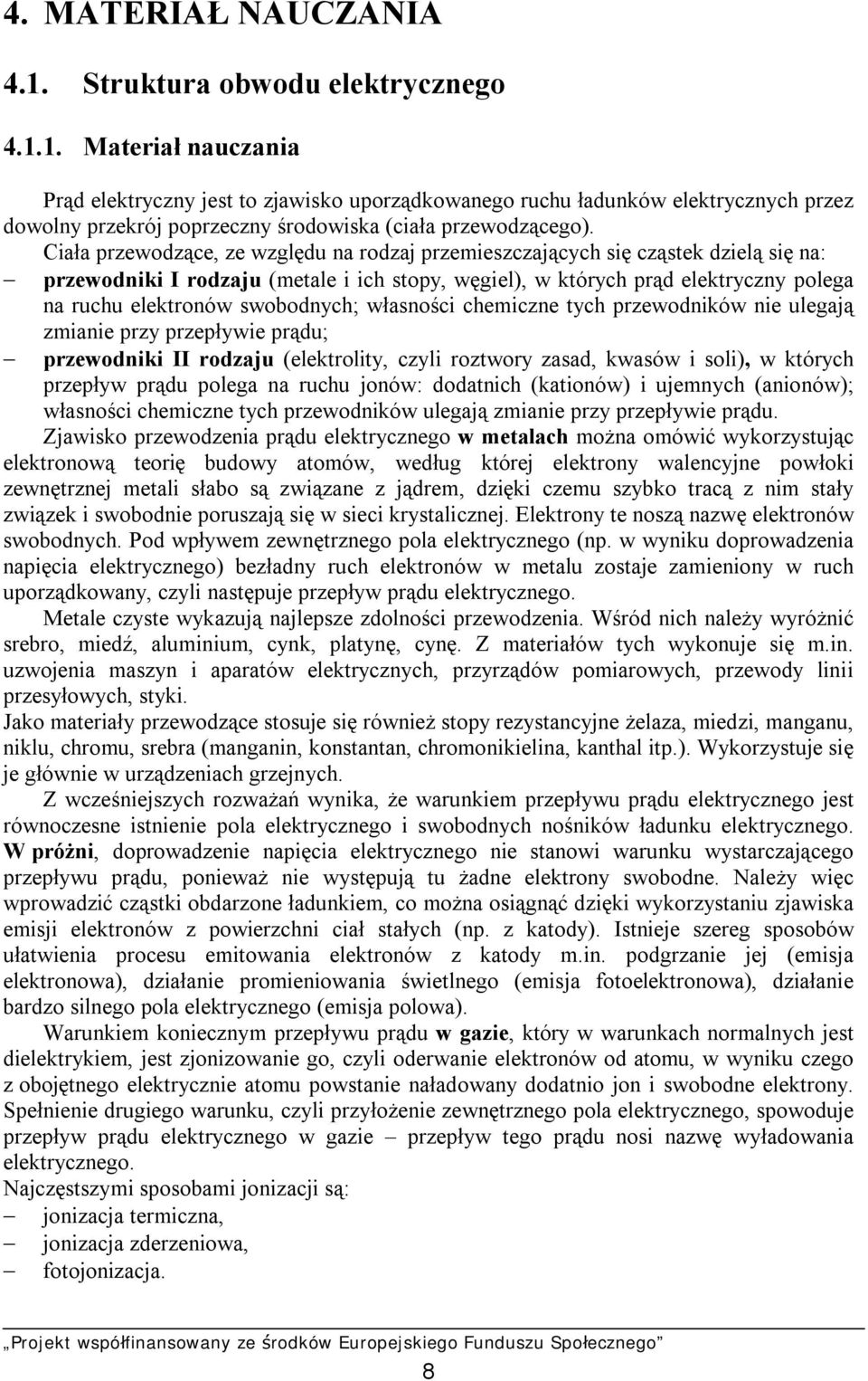 swobodnych; własności chemiczne tych przewodników nie ulegają zmianie przy przepływie prądu; przewodniki II rodzaju (elektrolity, czyli roztwory zasad, kwasów i soli), w których przepływ prądu polega