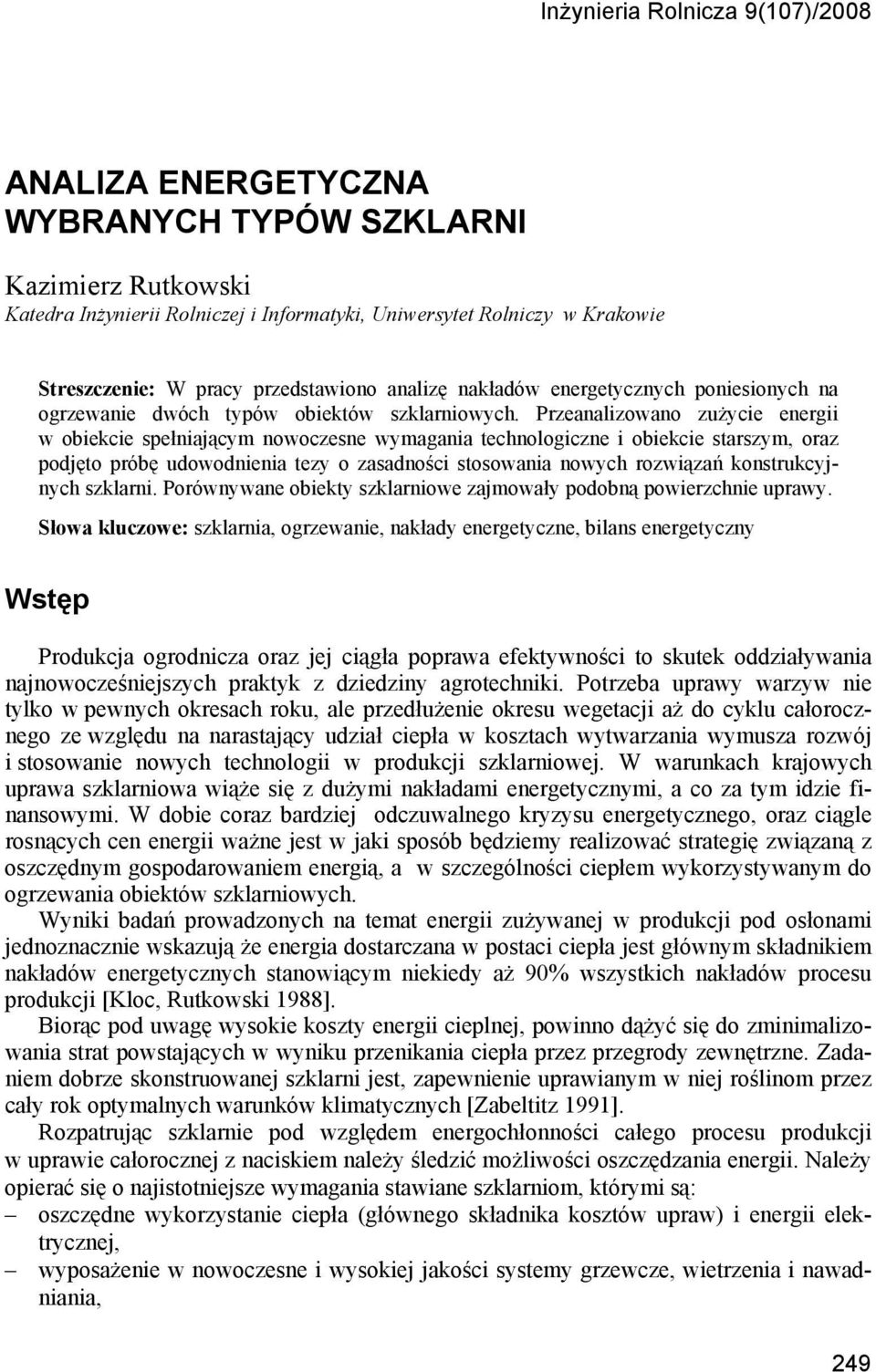 Przeanalizowano zużycie energii w obiekcie spełniającym nowoczesne wymagania technologiczne i obiekcie starszym, oraz podjęto próbę udowodnienia tezy o zasadności stosowania nowych rozwiązań