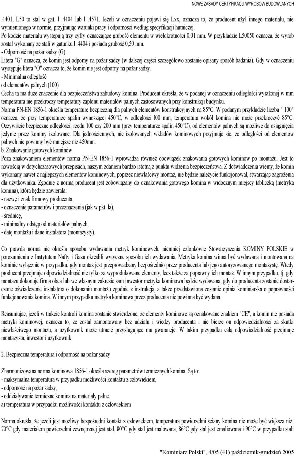 Po kodzie materiału występują trzy cyfry oznaczające grubość elementu w wielokrotności 0,01 mm. W przykładzie L50050 oznacza, że wyrób został wykonany ze stali w gatunku l.