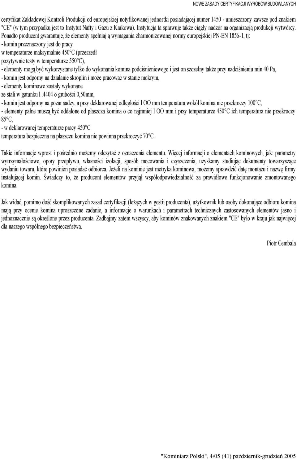 Ponadto producent gwarantuje, że elementy spełniaj ą wymagania zharmonizowanej normy europejskiej PN-EN 1856-1, tj: - komin przeznaczony jest do pracy w temperaturze maksymalnie 450 C (przeszedł