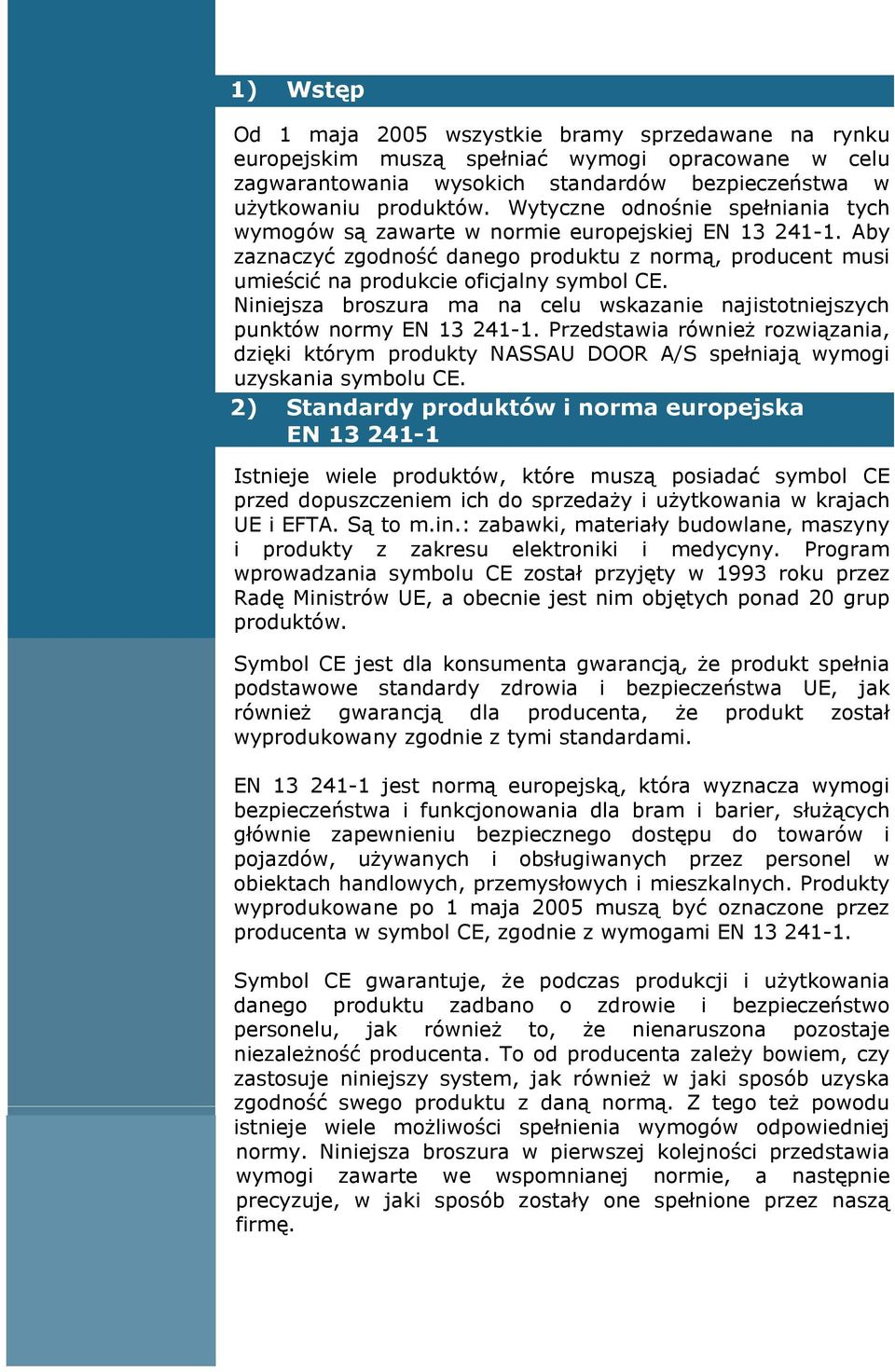Niniejsza broszura ma na celu wskazanie najistotniejszych punktów normy EN 13 241-1. Przedstawia równieŝ rozwiązania, dzięki którym produkty NASSAU DOOR A/S spełniają wymogi uzyskania symbolu CE.