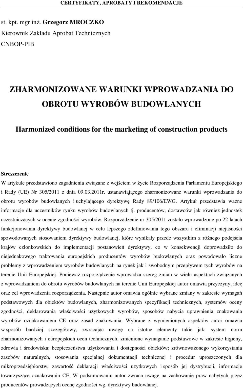 Streszczenie W artykule przedstawiono zagadnienia związane z wejściem w życie Rozporządzenia Parlamentu Europejskiego i Rady (UE) Nr 305/2011 z dnia 09.03.2011r.