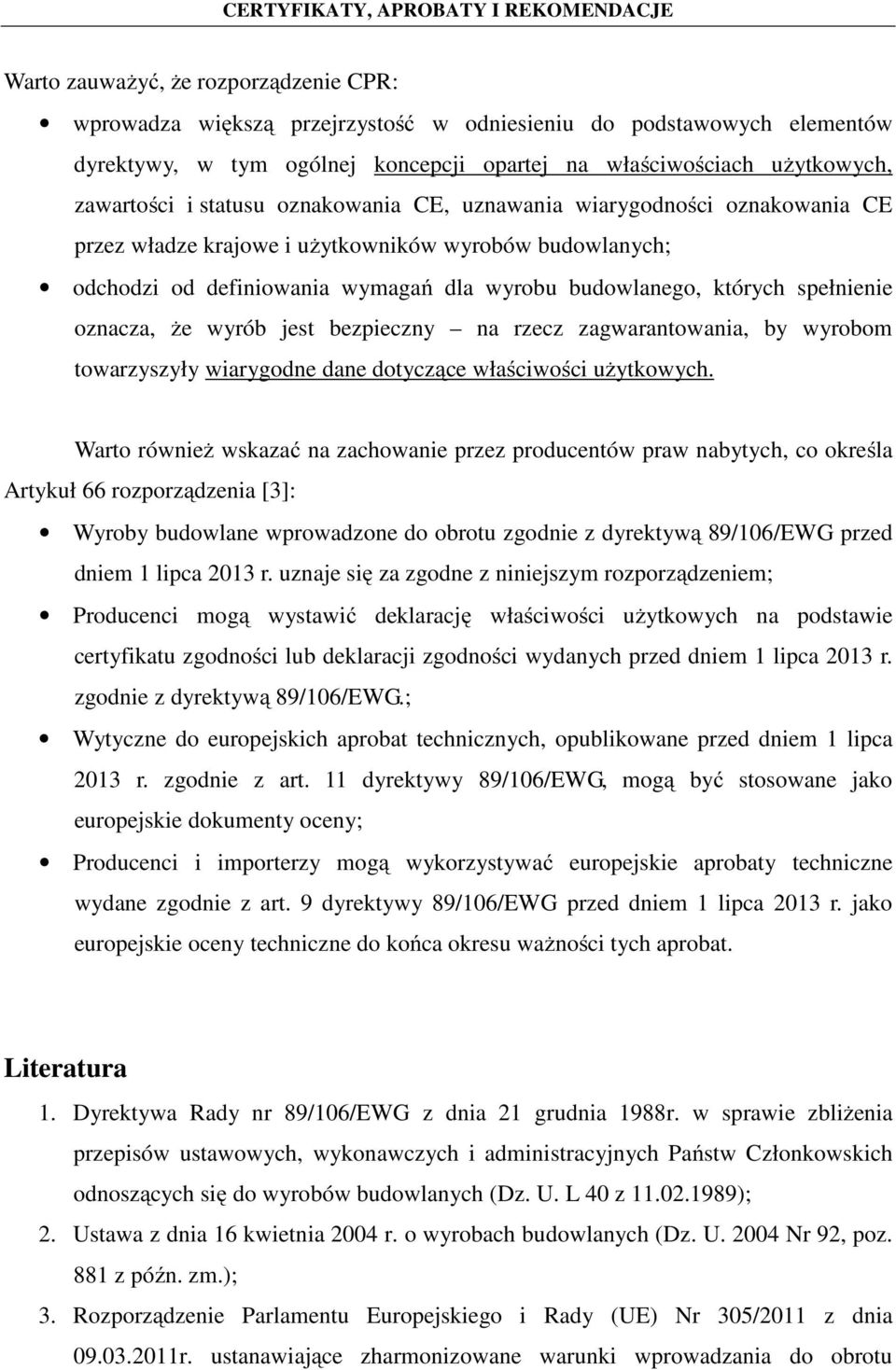 oznacza, że wyrób jest bezpieczny na rzecz zagwarantowania, by wyrobom towarzyszyły wiarygodne dane dotyczące właściwości użytkowych.