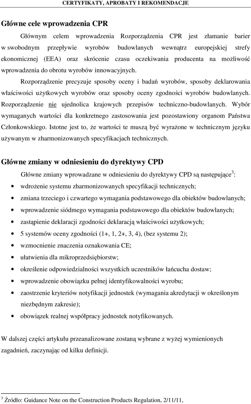 Rozporządzenie precyzuje sposoby oceny i badań wyrobów, sposoby deklarowania właściwości użytkowych wyrobów oraz sposoby oceny zgodności wyrobów budowlanych.