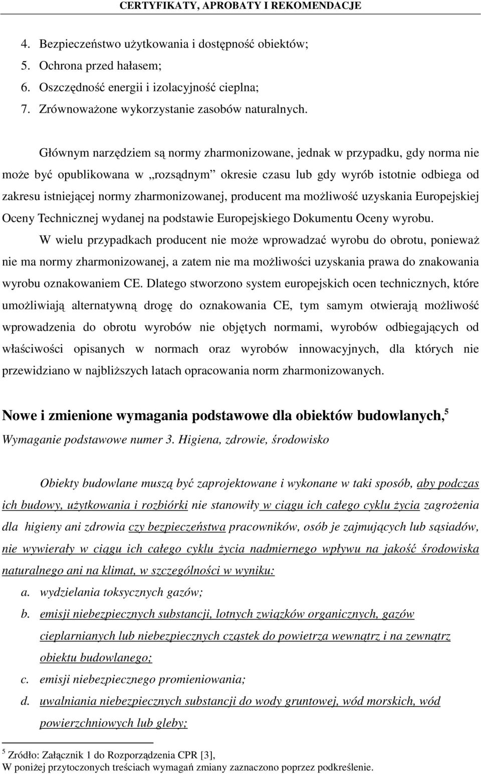 zharmonizowanej, producent ma możliwość uzyskania Europejskiej Oceny Technicznej wydanej na podstawie Europejskiego Dokumentu Oceny wyrobu.