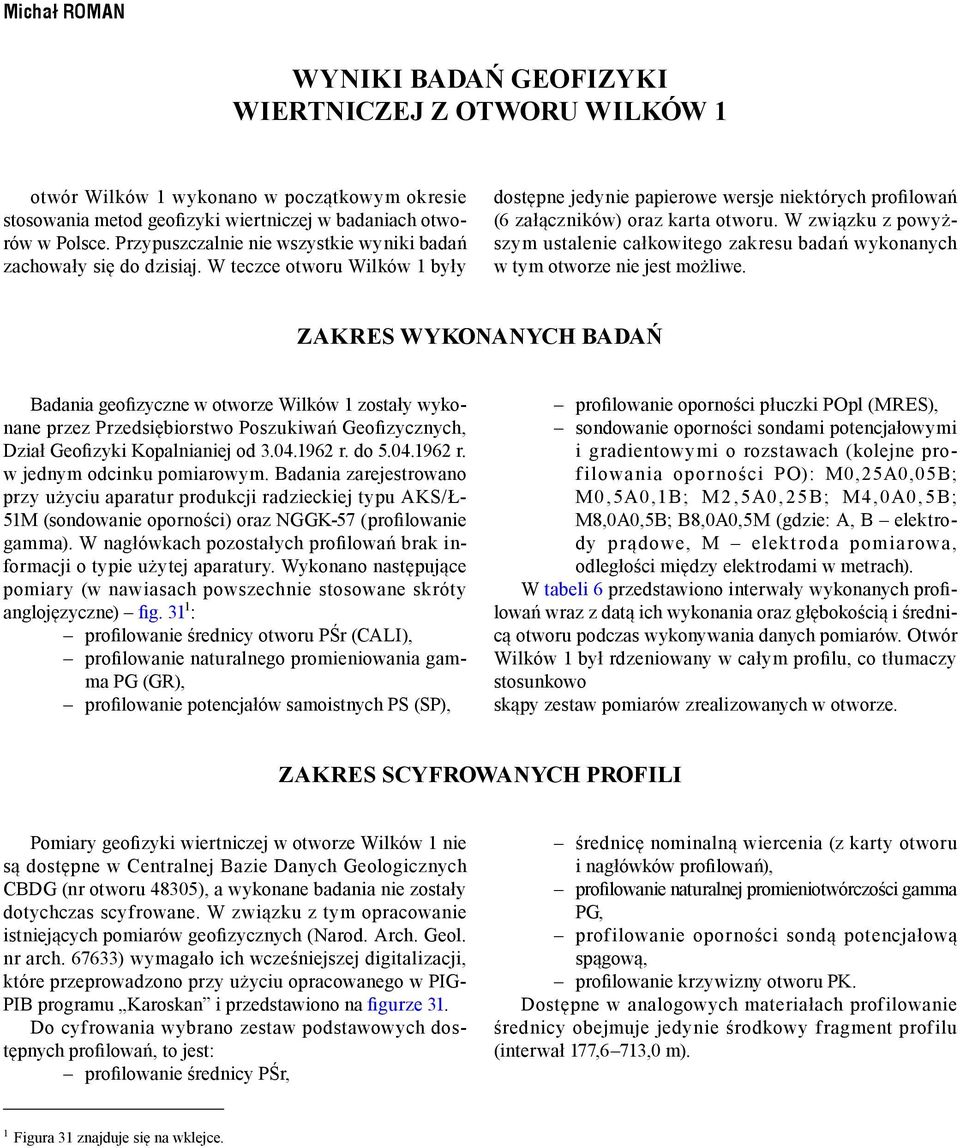 W związku z powyższym ustalenie całkowitego zakresu badań wykonanych w tym otworze nie jest możliwe.