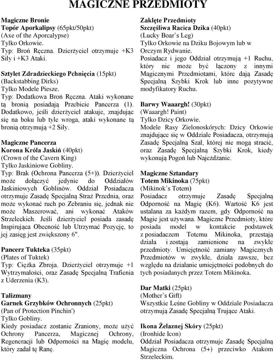 Dodatkowo, jeśli dzierżyciel atakuje, znajdując się na boku lub tyle wroga, ataki wykonane tą bronią otrzymują +2 Siły.