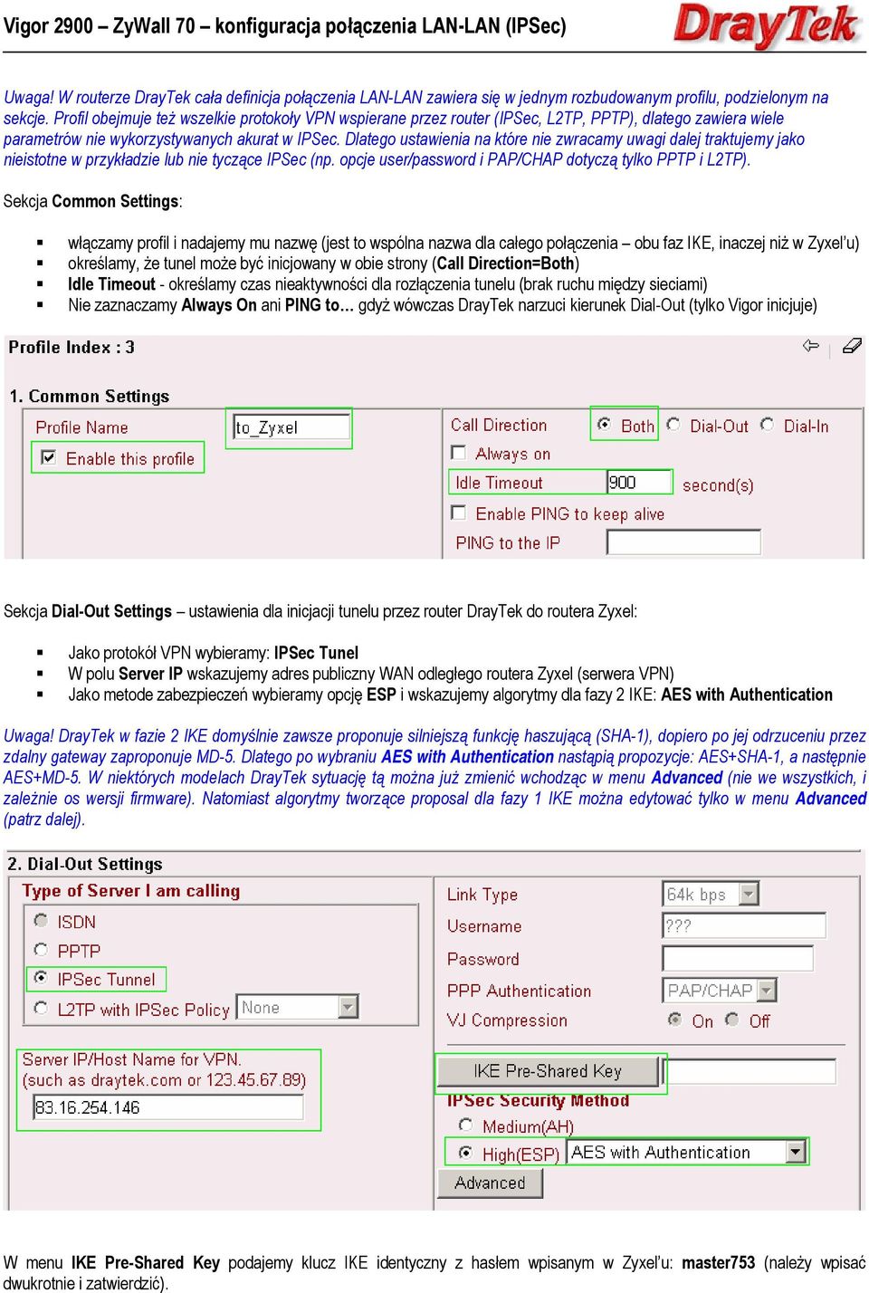 Dlatego ustawienia na które nie zwracamy uwagi dalej traktujemy jako nieistotne w przykładzie lub nie tyczące IPSec (np. opcje user/password i PAP/CHAP dotyczą tylko PPTP i L2TP).