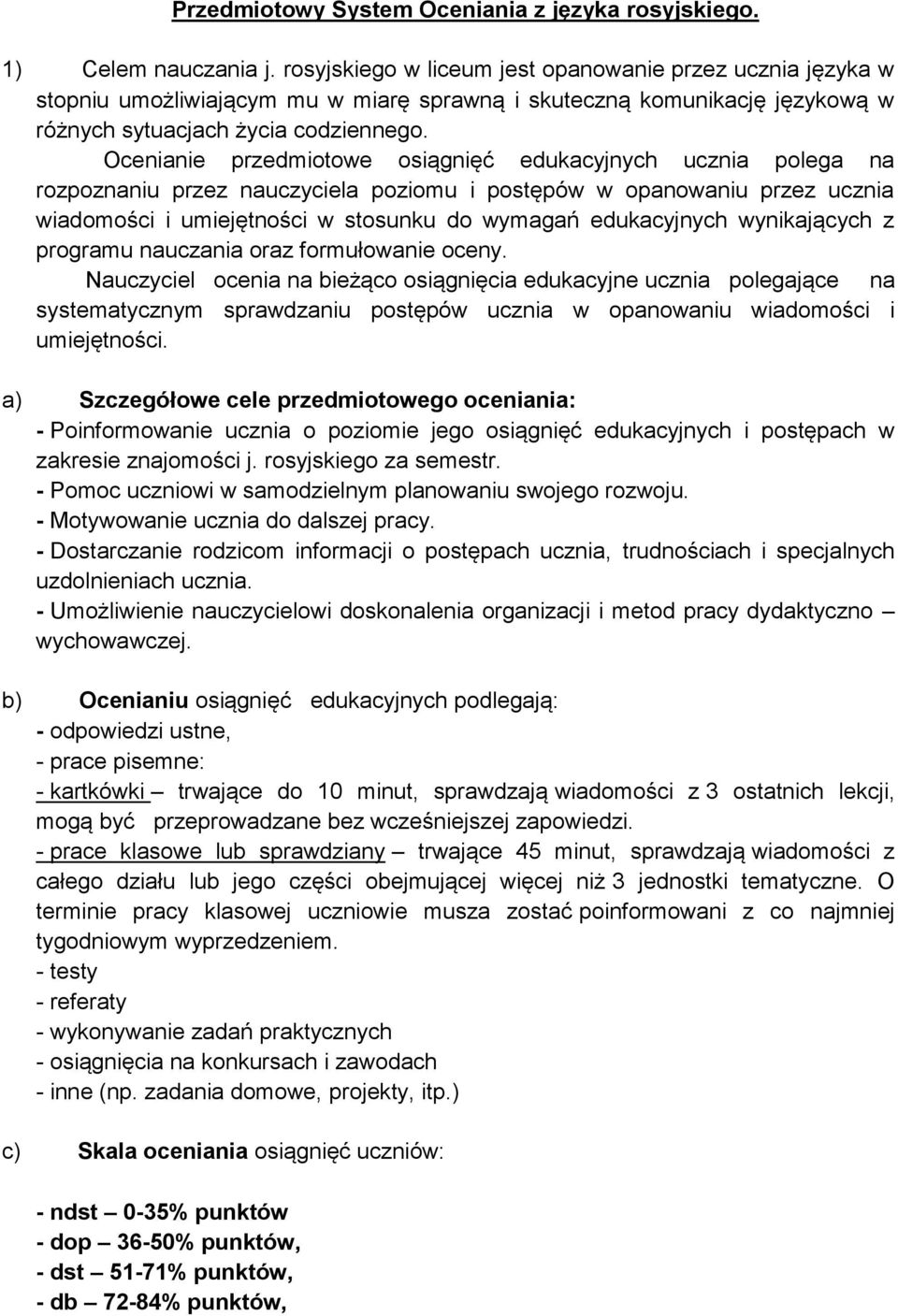 Ocenianie przedmiotowe osiągnięć edukacyjnych ucznia polega na rozpoznaniu przez nauczyciela poziomu i postępów w opanowaniu przez ucznia wiadomości i umiejętności w stosunku do wymagań edukacyjnych