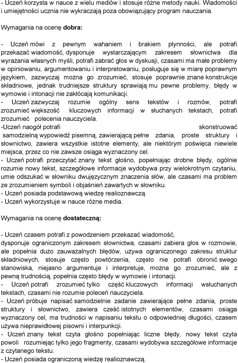 zabrać głos w dyskusji, czasami ma małe problemy w opiniowaniu, argumentowaniu i interpretowaniu, posługuje się w miarę poprawnym językiem, zazwyczaj można go zrozumieć, stosuje poprawnie znane