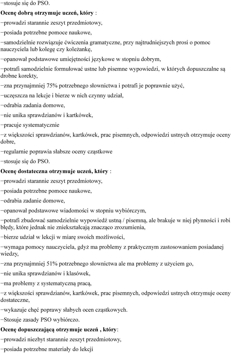 w stopniu dobrym, potrafi samodzielnie formułować ustne lub pisemne wypowiedzi, w których dopuszczalne są drobne korekty, zna przynajmniej 75% potrzebnego słownictwa i potrafi je poprawnie użyć,