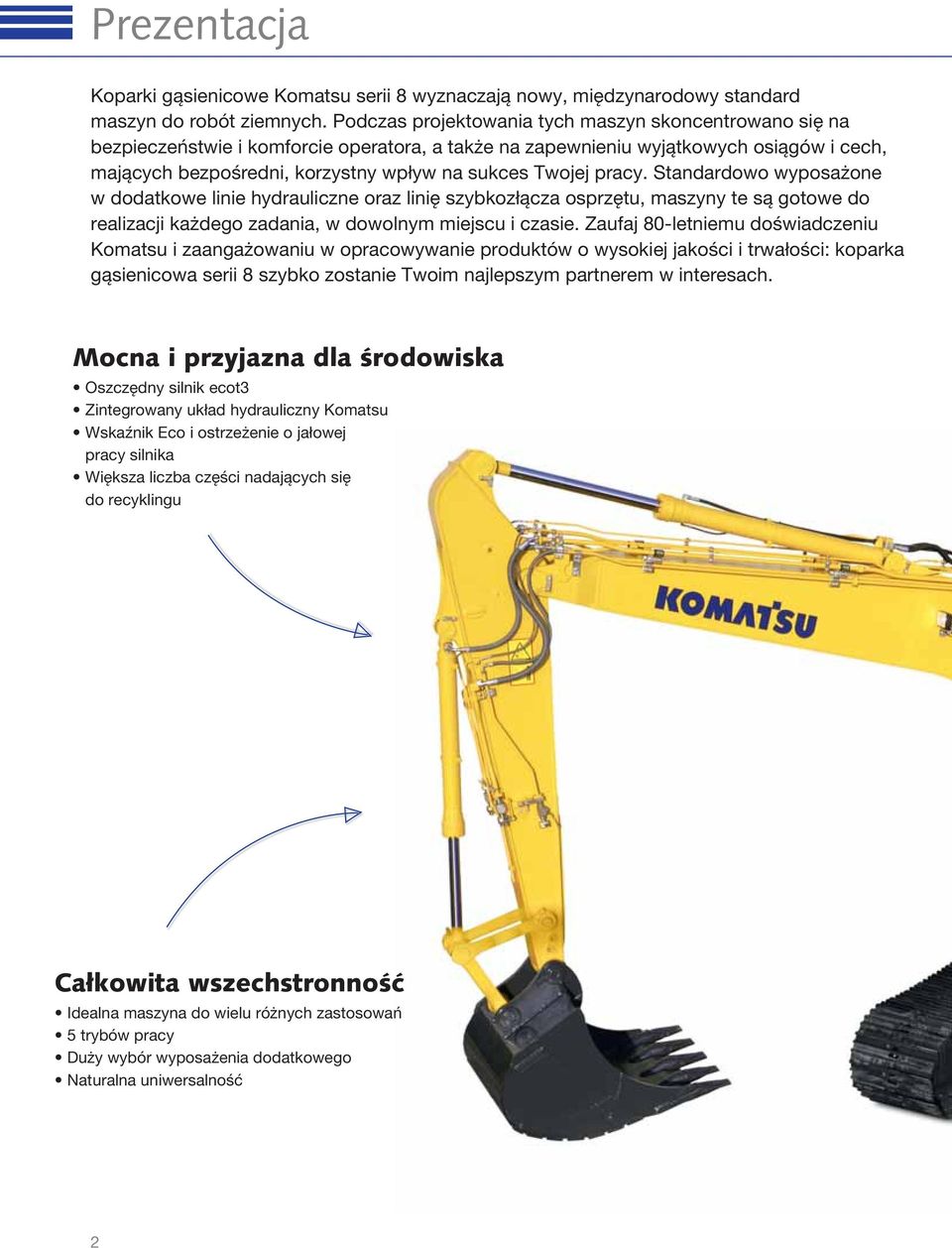 Twojej pracy. Standardowo wyposażone w dodatkowe linie hydrauliczne oraz linię szybkozłącza osprzętu, maszyny te są gotowe do realizacji każdego zadania, w dowolnym miejscu i czasie.