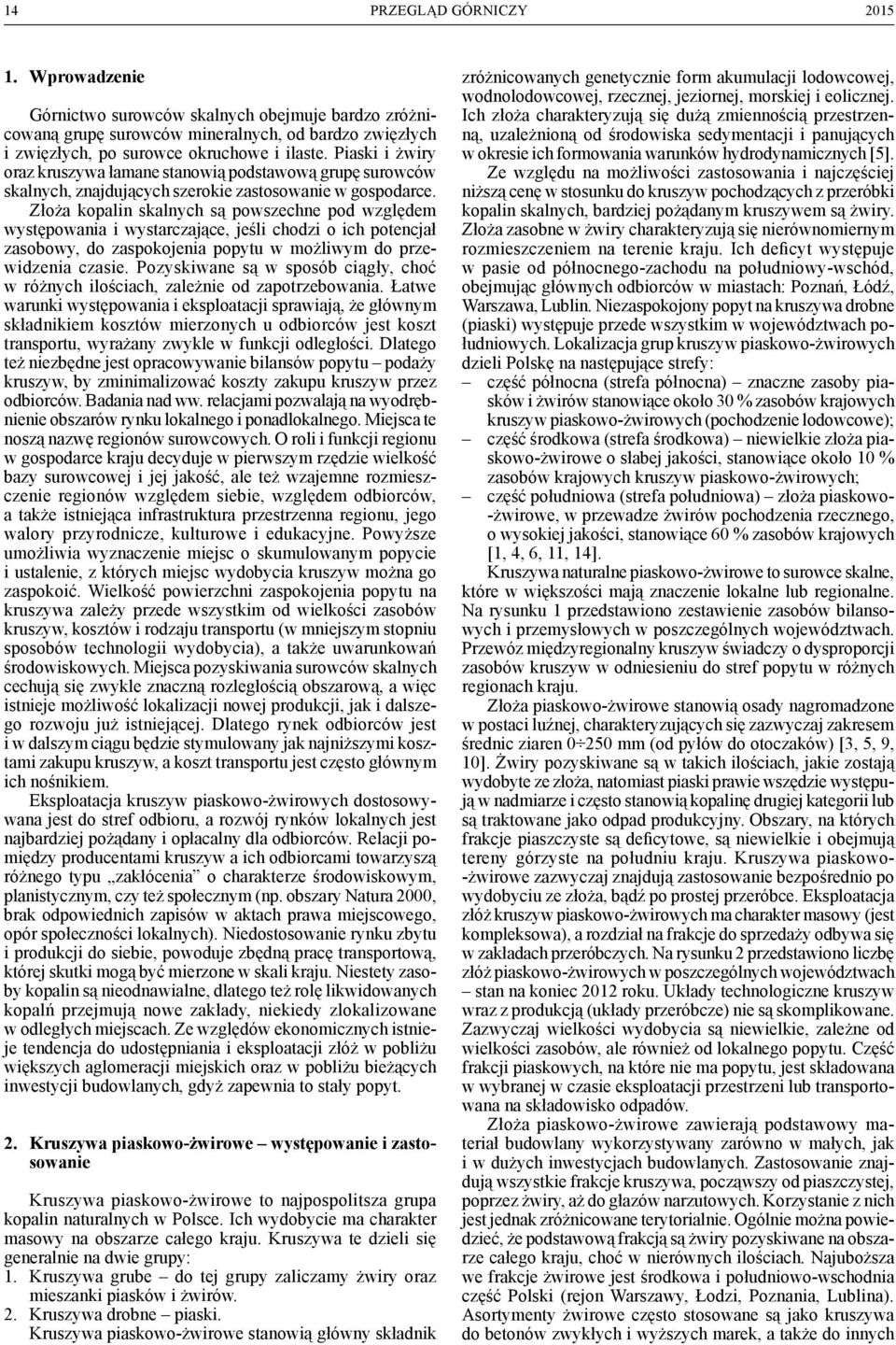 Złoża kopalin skalnych są powszechne pod względem występowania i wystarczające, jeśli chodzi o ich potencjał zasobowy, do zaspokojenia popytu w możliwym do przewidzenia czasie.