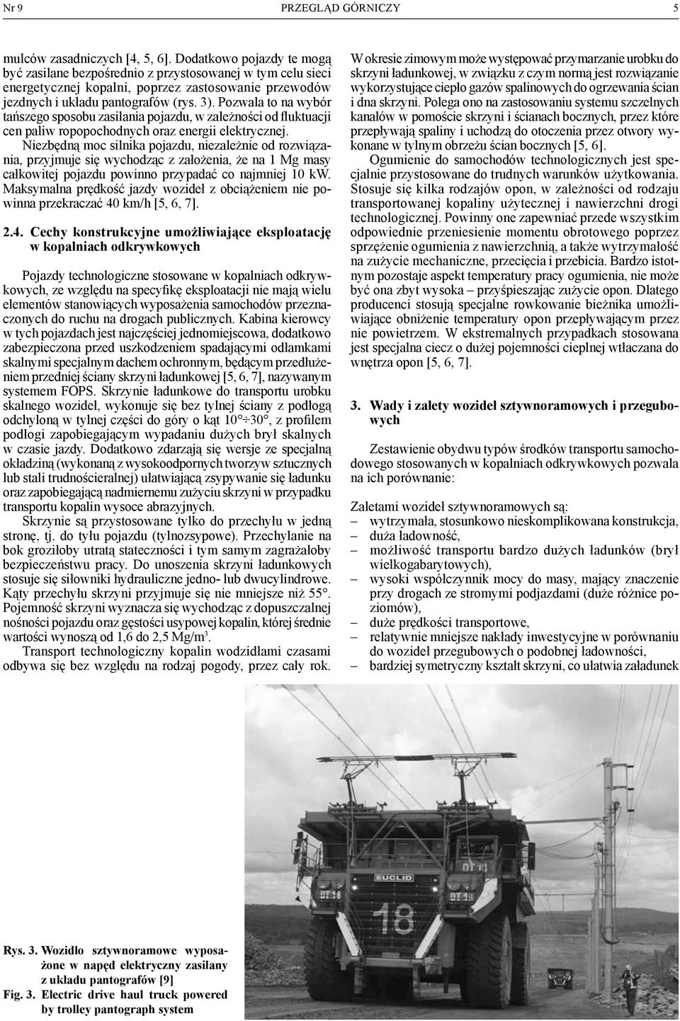 Pozwala to na wybór tańszego sposobu zasilania pojazdu, w zależności od fluktuacji cen paliw ropopochodnych oraz energii elektrycznej.
