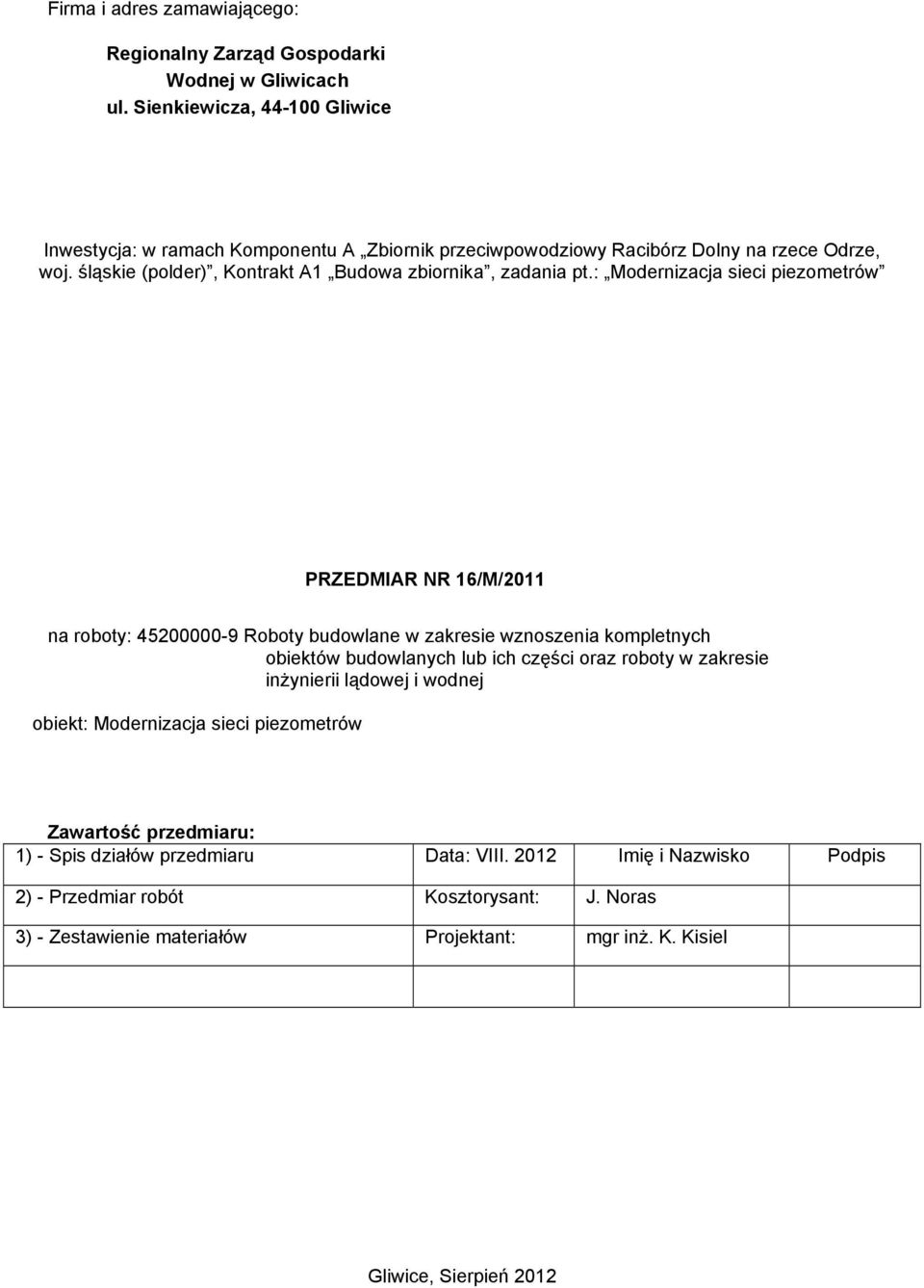 : Modernizacja sieci piezometrów PRZEDMIAR NR 16/M/2011 na roboty: 45200000-9 Roboty budowlane w zakresie wznoszenia kompletnych obiektów budowlanych lub ich części oraz roboty w