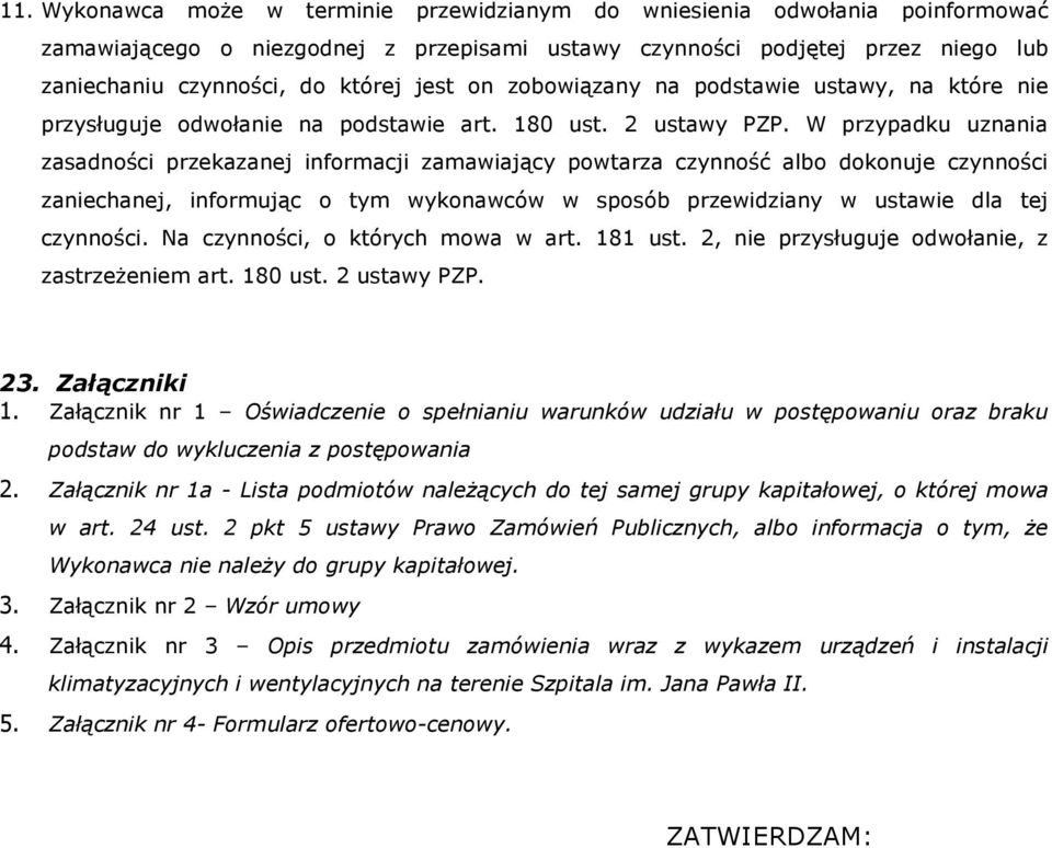 W przypadku uznania zasadności przekazanej informacji zamawiający powtarza czynność albo dokonuje czynności zaniechanej, informując o tym wykonawców w sposób przewidziany w ustawie dla tej czynności.