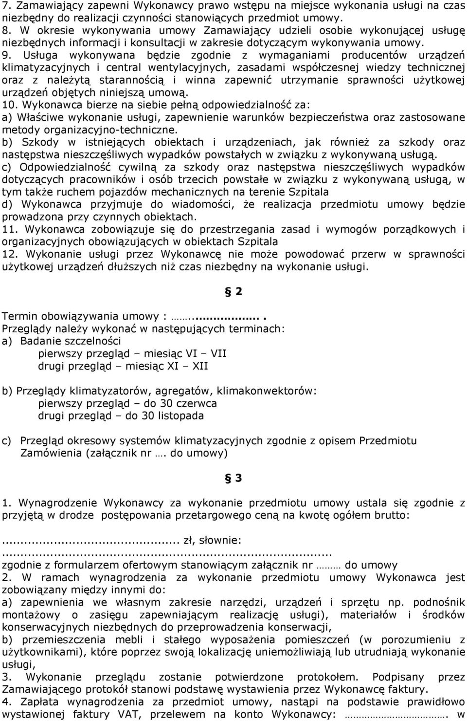 Usługa wykonywana będzie zgodnie z wymaganiami producentów urządzeń klimatyzacyjnych i central wentylacyjnych, zasadami współczesnej wiedzy technicznej oraz z należytą starannością i winna zapewnić