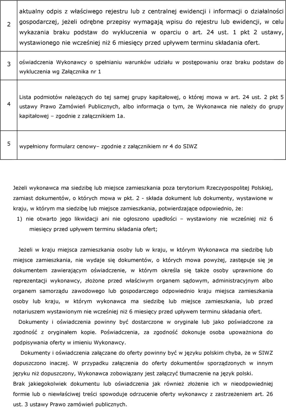 3 oświadczenia Wykonawcy o spełnianiu warunków udziału w postępowaniu oraz braku podstaw do wykluczenia wg Załącznika nr 4 Lista podmiotów należących do tej samej grupy kapitałowej, o której mowa w