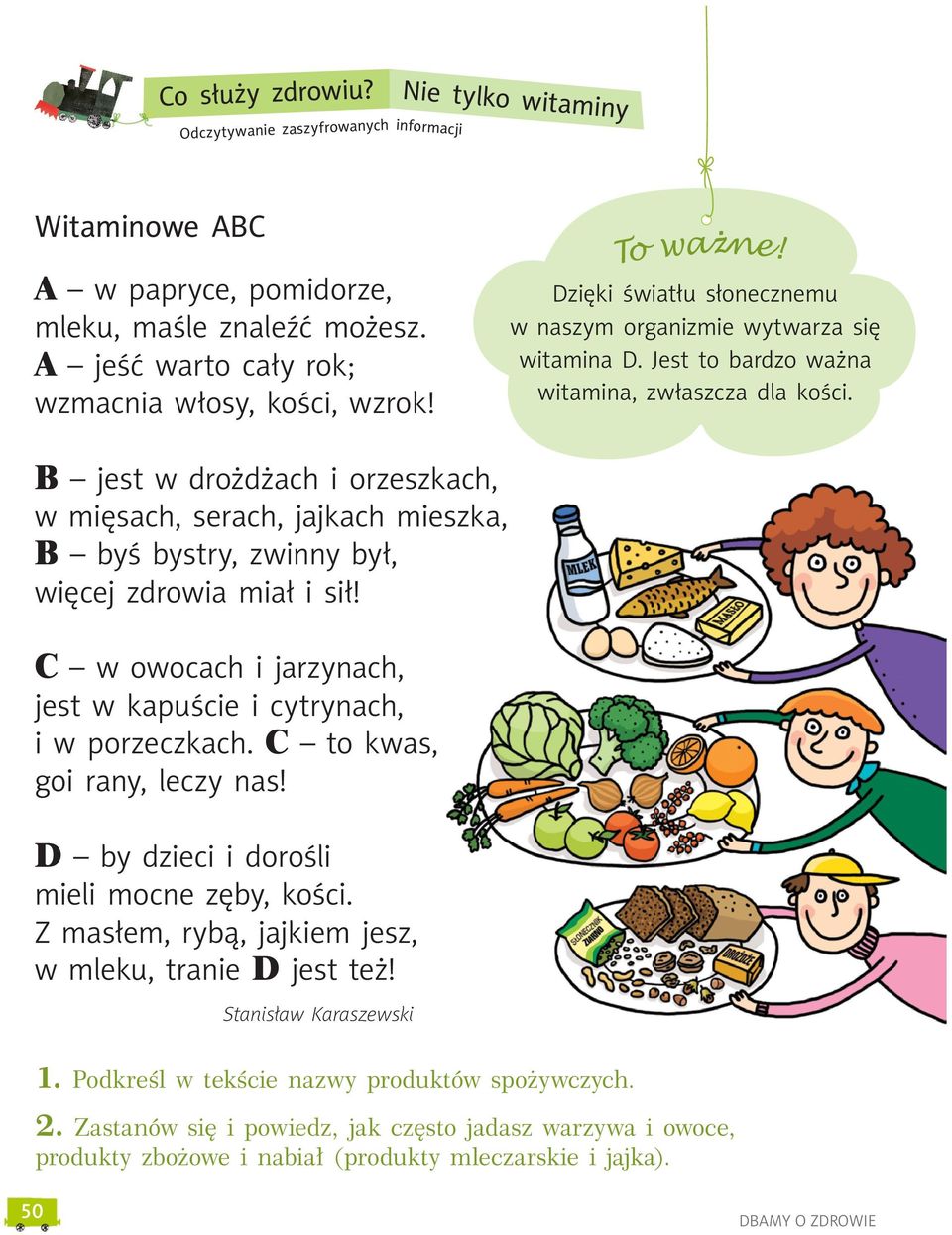 B jest w drożdżach i orzeszkach, w mięsach, serach, jajkach mieszka, B byś bystry, zwinny był, więcej zdrowia miał i sił! C w owocach i jarzynach, jest w kapuście i cytrynach, i w porzeczkach.