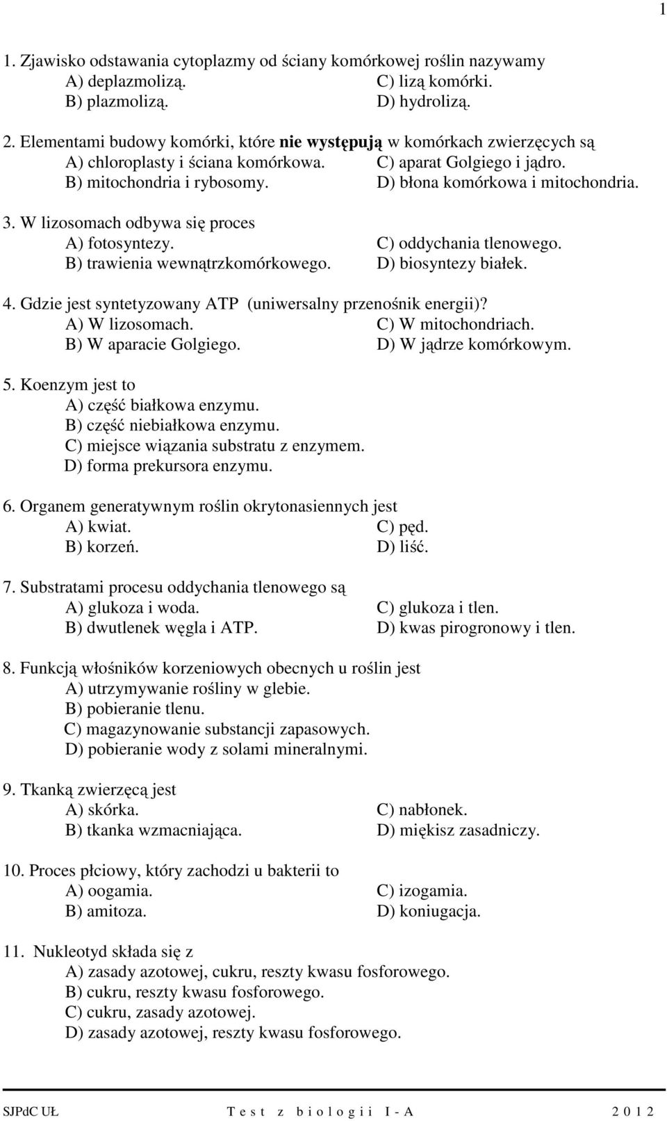 3. W lizosomach odbywa się proces A) fotosyntezy. C) oddychania tlenowego. B) trawienia wewnątrzkomórkowego. D) biosyntezy białek. 4. Gdzie jest syntetyzowany ATP (uniwersalny przenośnik energii)?