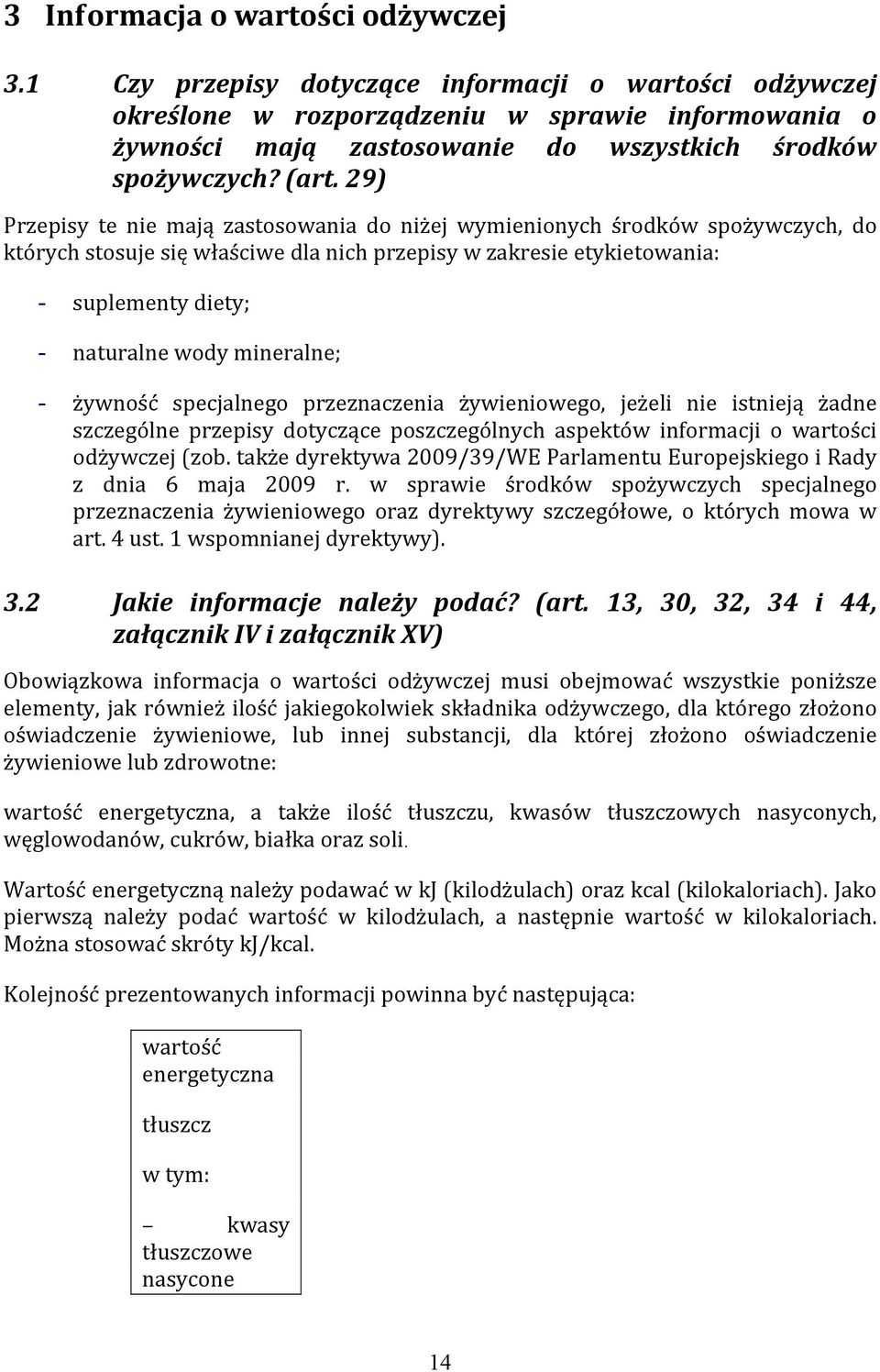 29) Przepisy te nie mają zastosowania do niżej wymienionych środków spożywczych, do których stosuje się właściwe dla nich przepisy w zakresie etykietowania: - suplementy diety; - naturalne wody