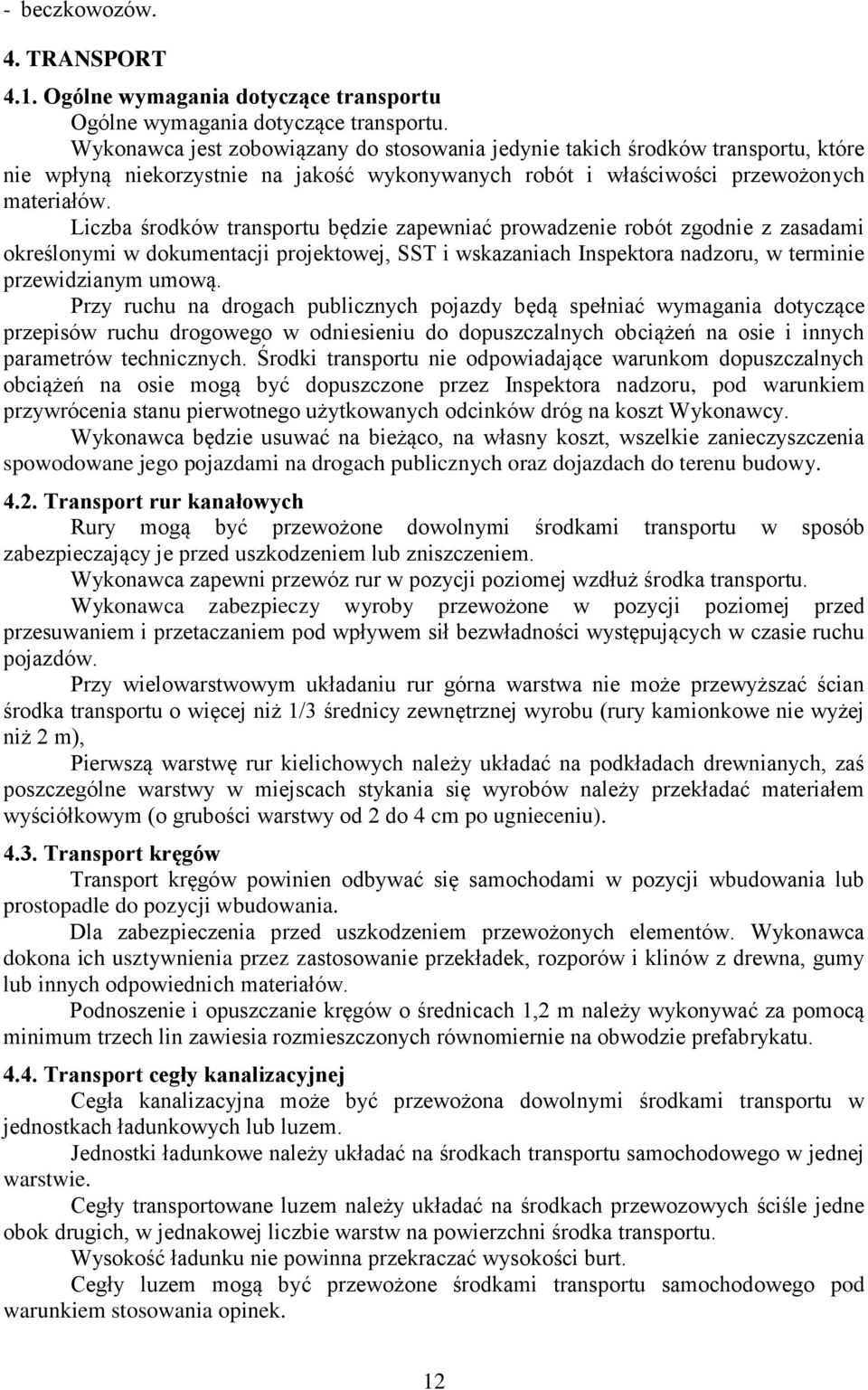 Liczba środków transportu będzie zapewniać prowadzenie robót zgodnie z zasadami określonymi w dokumentacji projektowej, SST i wskazaniach Inspektora nadzoru, w terminie przewidzianym umową.