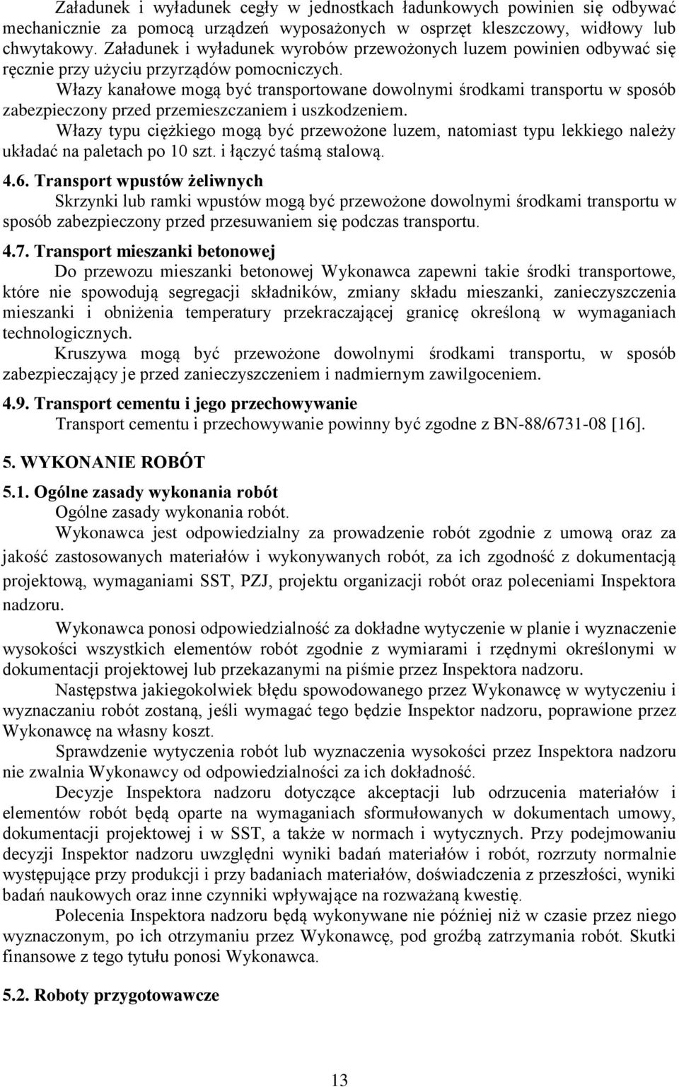 Włazy kanałowe mogą być transportowane dowolnymi środkami transportu w sposób zabezpieczony przed przemieszczaniem i uszkodzeniem.