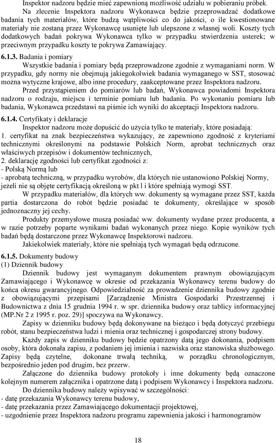 usunięte lub ulepszone z własnej woli. Koszty tych dodatkowych badań pokrywa Wykonawca tylko w przypadku stwierdzenia usterek; w przeciwnym przypadku koszty te pokrywa Zamawiający. 6.1.3.