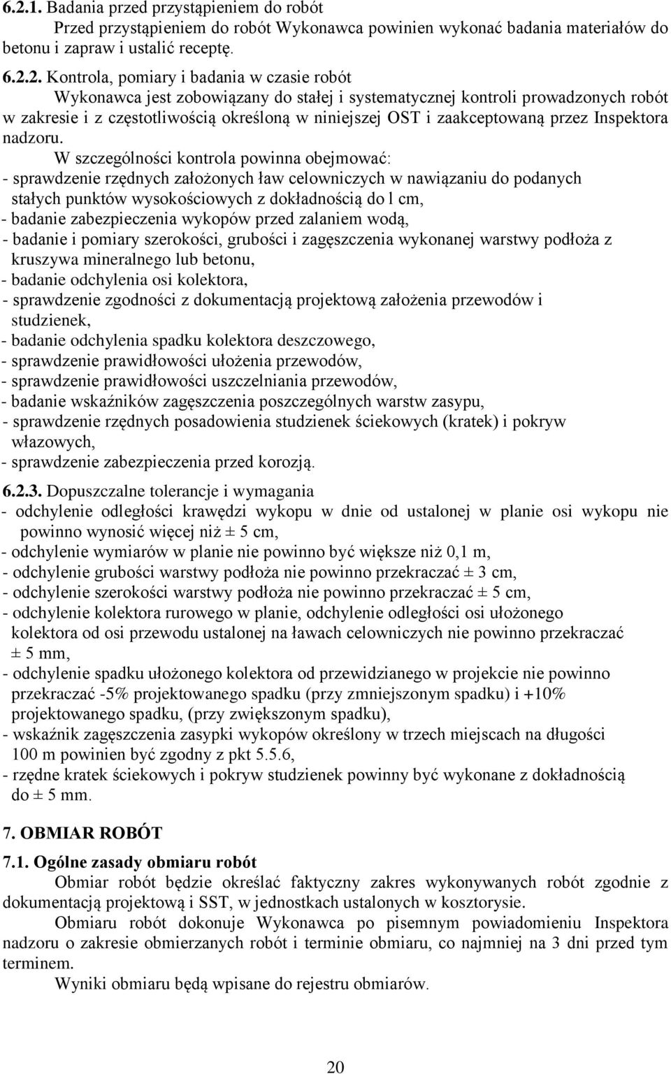 W szczególności kontrola powinna obejmować: - sprawdzenie rzędnych założonych ław celowniczych w nawiązaniu do podanych stałych punktów wysokościowych z dokładnością do l cm, - badanie zabezpieczenia