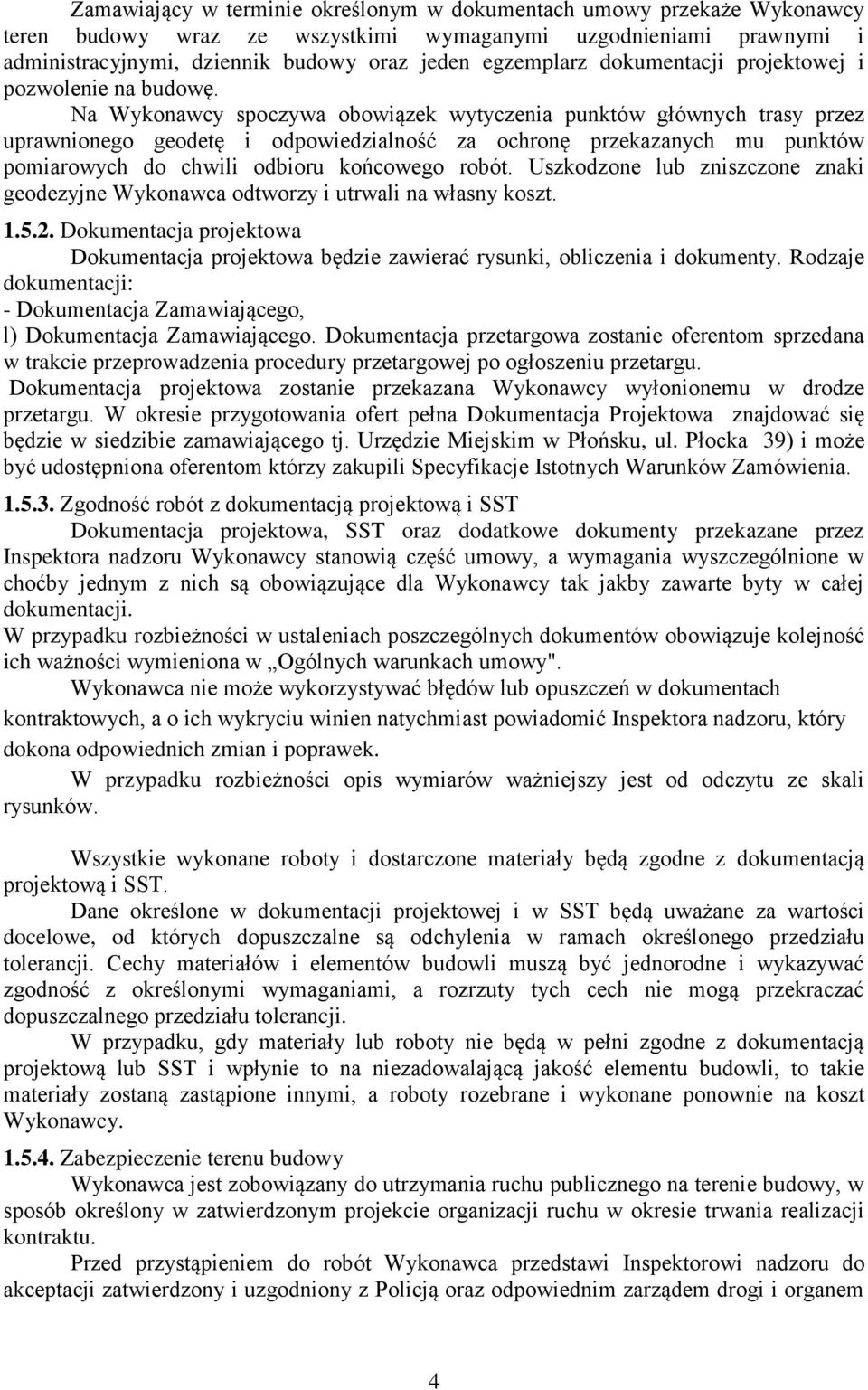 Na Wykonawcy spoczywa obowiązek wytyczenia punktów głównych trasy przez uprawnionego geodetę i odpowiedzialność za ochronę przekazanych mu punktów pomiarowych do chwili odbioru końcowego robót.