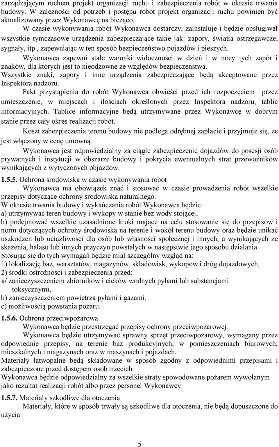W czasie wykonywania robót Wykonawca dostarczy, zainstaluje i będzie obsługiwał wszystkie tymczasowe urządzenia zabezpieczające takie jak: zapory, światła ostrzegawcze, sygnały, itp.