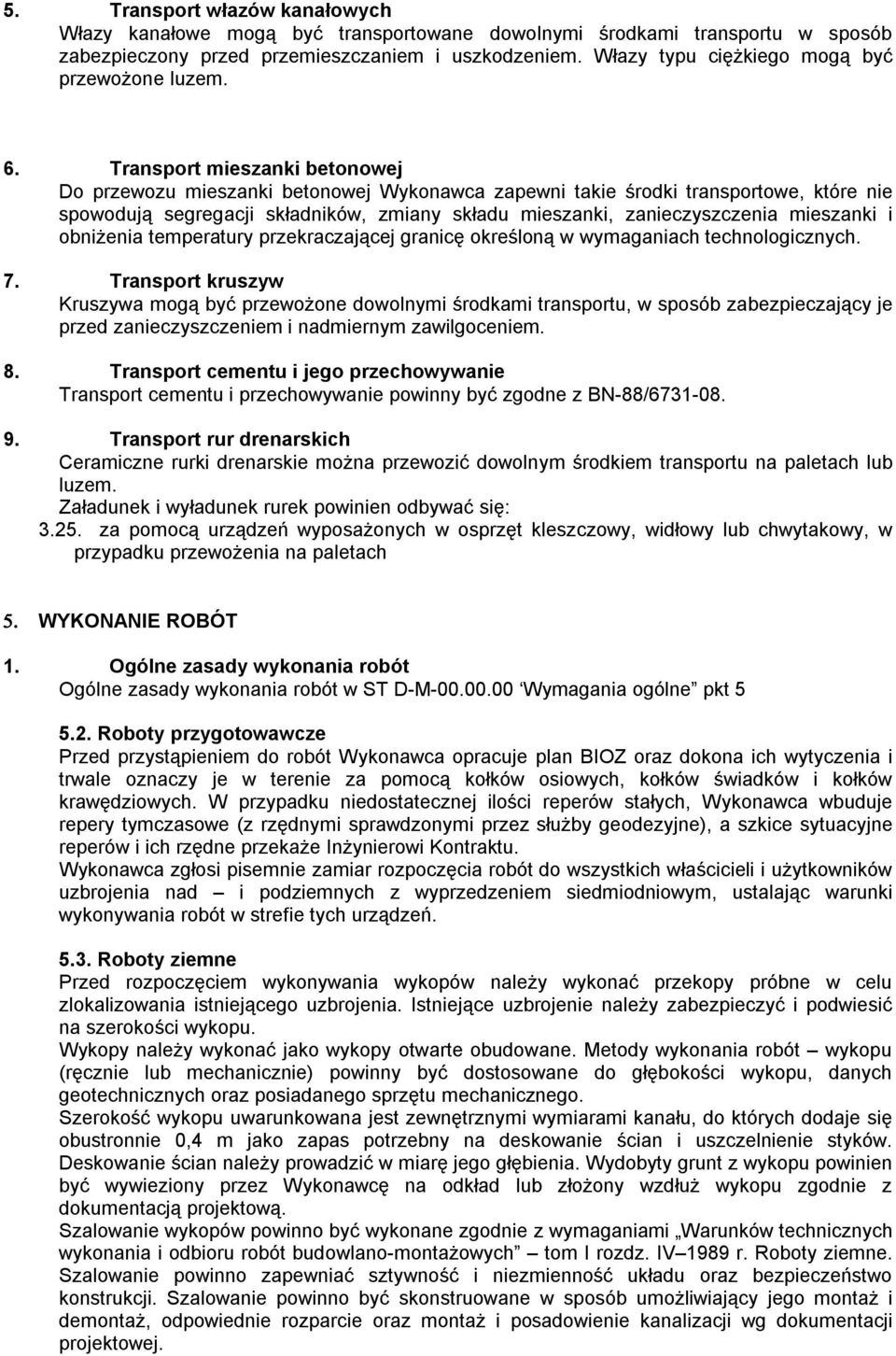 Transport mieszanki betonowej Do przewozu mieszanki betonowej Wykonawca zapewni takie środki transportowe, które nie spowodują segregacji składników, zmiany składu mieszanki, zanieczyszczenia