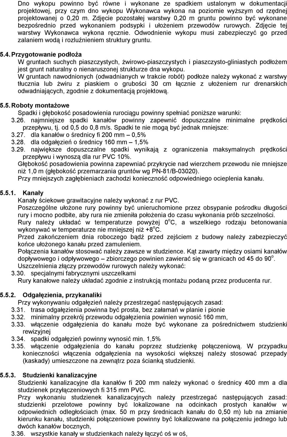 Odwodnienie wykopu musi zabezpieczyć go przed zalaniem wodą i rozluźnieniem struktury gruntu. 5.4.