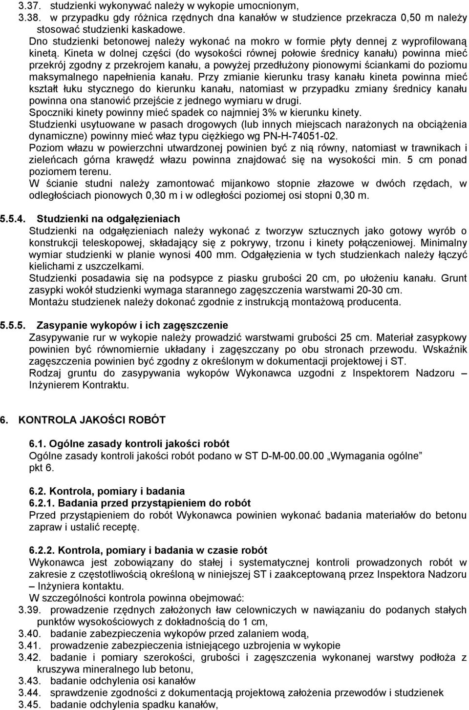 Kineta w dolnej części (do wysokości równej połowie średnicy kanału) powinna mieć przekrój zgodny z przekrojem kanału, a powyżej przedłużony pionowymi ściankami do poziomu maksymalnego napełnienia