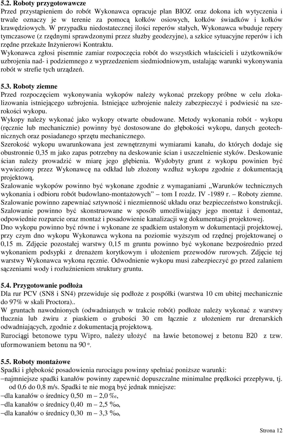 W przypadku niedostatecznej ilości reperów stałych, Wykonawca wbuduje repery tymczasowe (z rzędnymi sprawdzonymi przez słuŝby geodezyjne), a szkice sytuacyjne reperów i ich rzędne przekaŝe