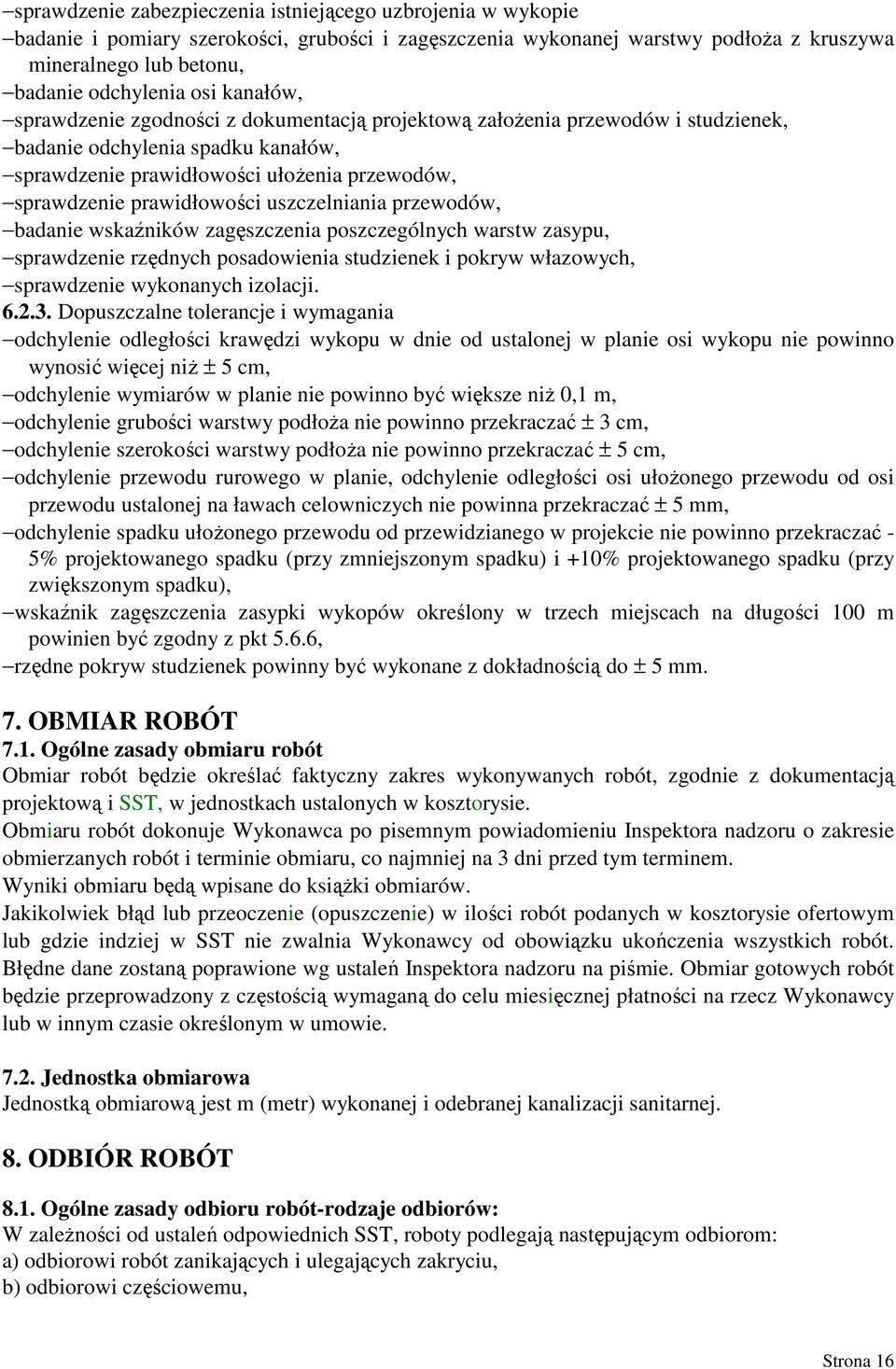 uszczelniania przewodów, badanie wskaźników zagęszczenia poszczególnych warstw zasypu, sprawdzenie rzędnych posadowienia studzienek i pokryw włazowych, sprawdzenie wykonanych izolacji. 6.2.3.